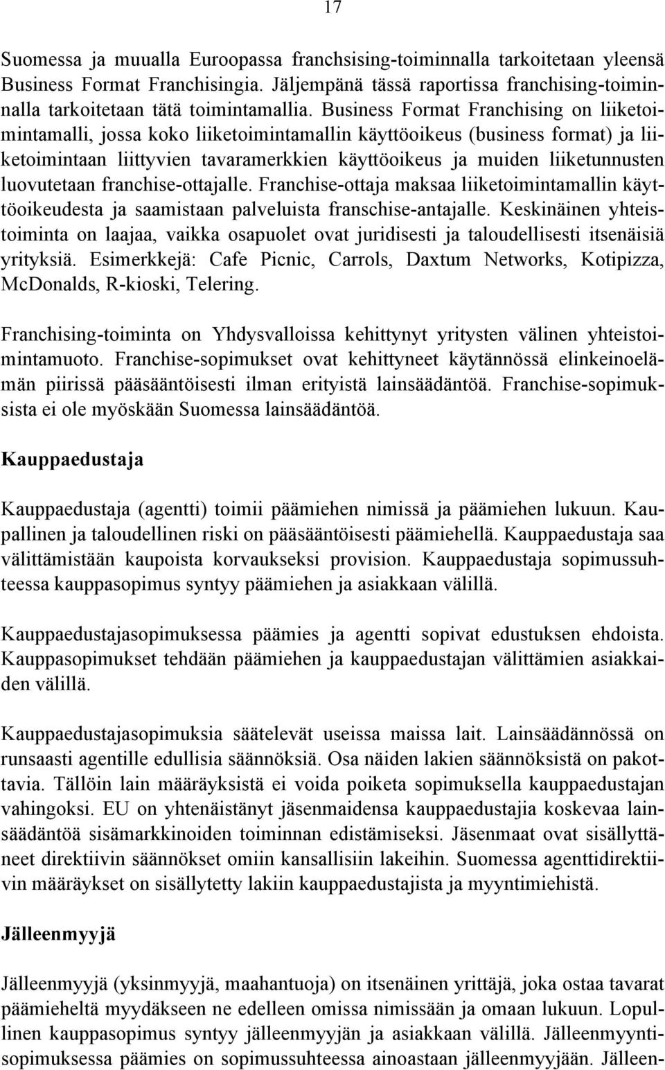 luovutetaan franchise-ottajalle. Franchise-ottaja maksaa liiketoimintamallin käyttöoikeudesta ja saamistaan palveluista franschise-antajalle.