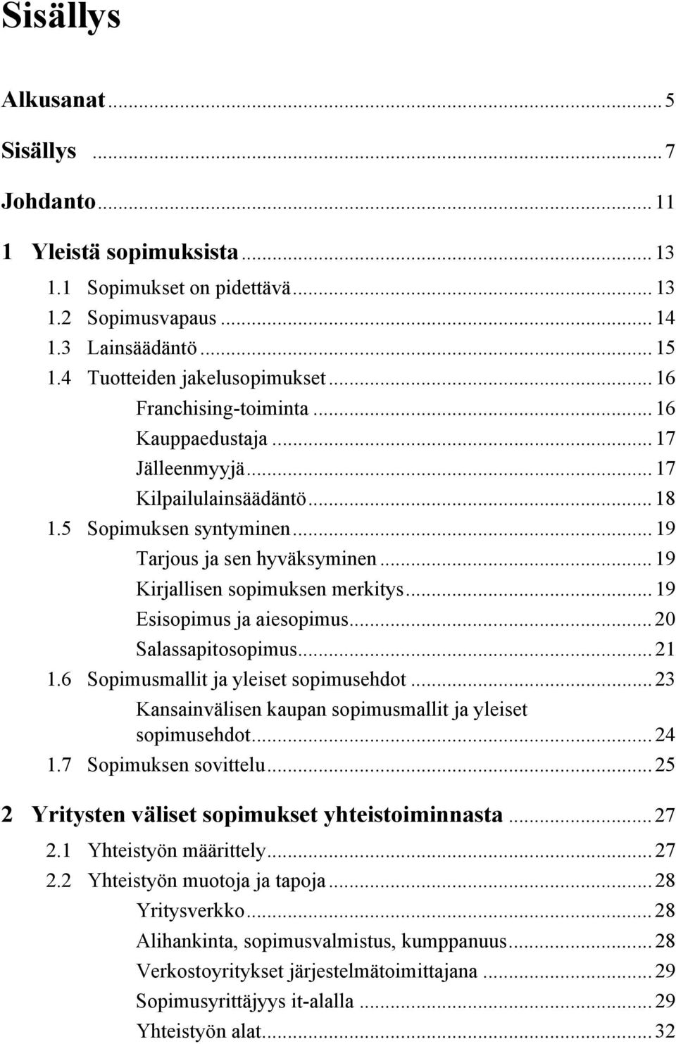 ..19 Esisopimus ja aiesopimus...20 Salassapitosopimus...21 1.6 Sopimusmallit ja yleiset sopimusehdot...23 Kansainvälisen kaupan sopimusmallit ja yleiset sopimusehdot...24 1.7 Sopimuksen sovittelu.