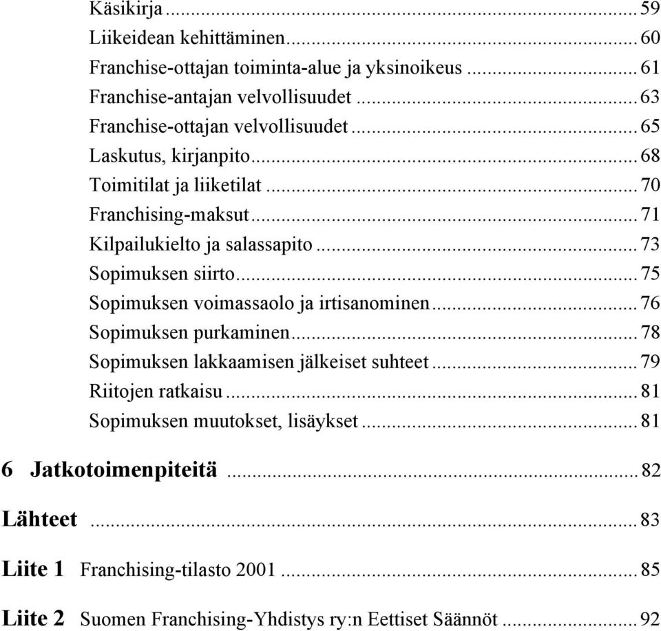 ..73 Sopimuksen siirto...75 Sopimuksen voimassaolo ja irtisanominen...76 Sopimuksen purkaminen...78 Sopimuksen lakkaamisen jälkeiset suhteet.