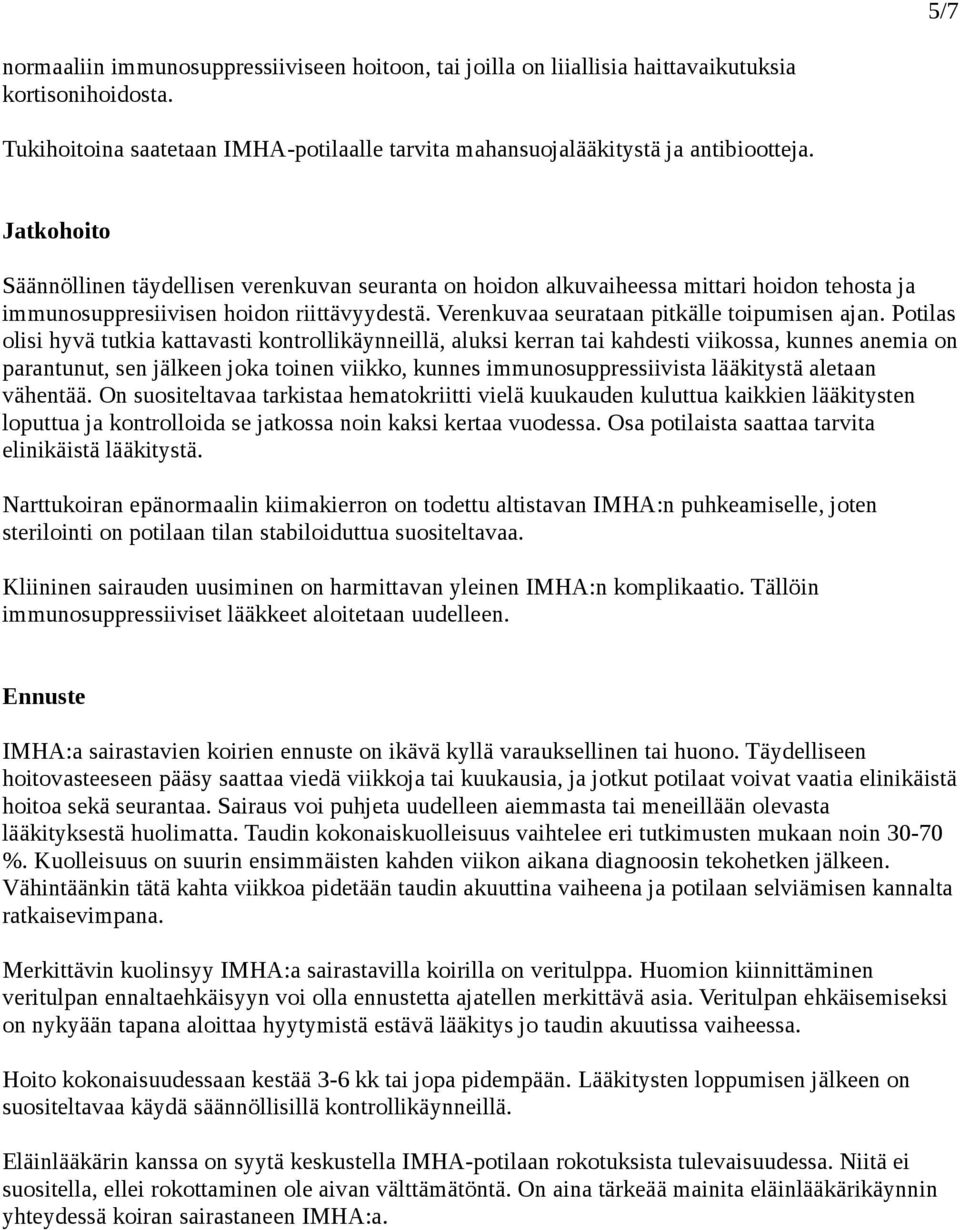 Potilas olisi hyvä tutkia kattavasti kontrollikäynneillä, aluksi kerran tai kahdesti viikossa, kunnes anemia on parantunut, sen jälkeen joka toinen viikko, kunnes immunosuppressiivista lääkitystä