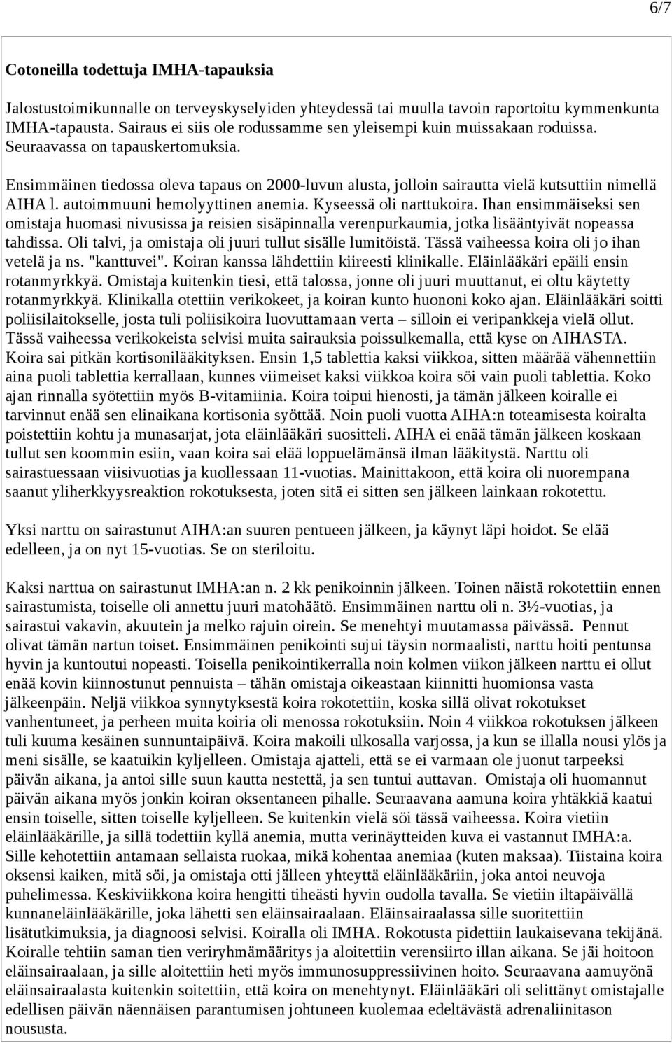 Ensimmäinen tiedossa oleva tapaus on 2000-luvun alusta, jolloin sairautta vielä kutsuttiin nimellä AIHA l. autoimmuuni hemolyyttinen anemia. Kyseessä oli narttukoira.