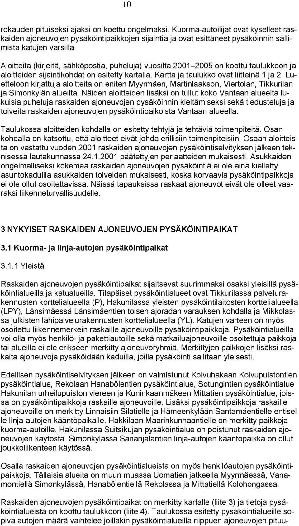 Luetteloon kirjattuja aloitteita on eniten Myyrmäen, Martinlaakson, Viertolan, Tikkurilan ja Simonkylän alueilta.