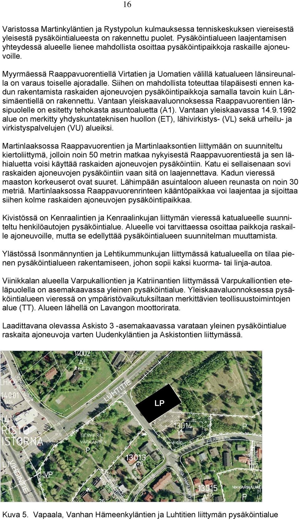 Myyrmäessä Raappavuorentiellä Virtatien ja Uomatien välillä katualueen länsireunalla on varaus toiselle ajoradalle.