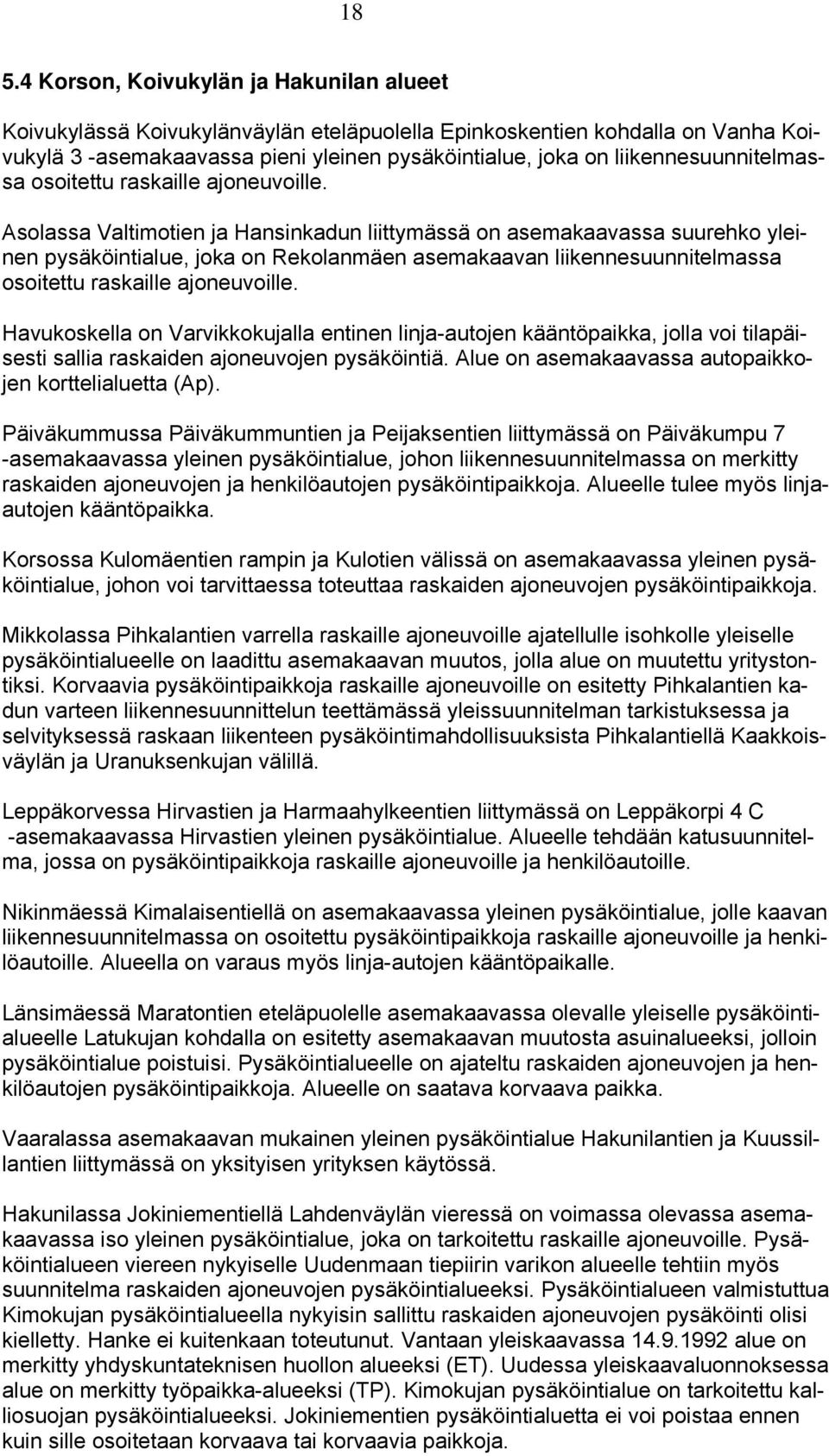 Asolassa Valtimotien ja Hansinkadun liittymässä on asemakaavassa suurehko yleinen pysäköintialue, joka on Rekolanmäen asemakaavan  Havukoskella on Varvikkokujalla entinen linja-autojen kääntöpaikka,