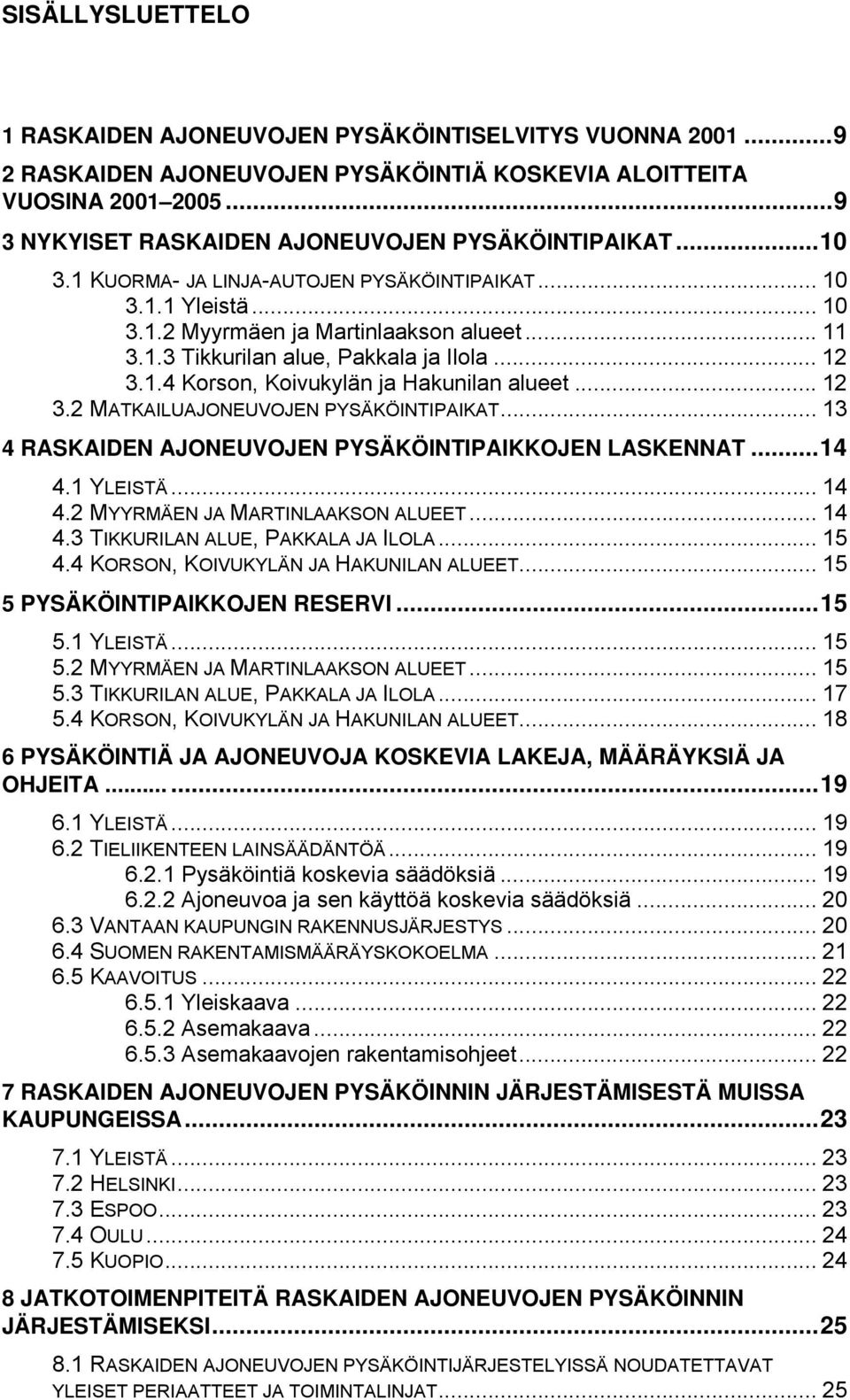 .. 12 3.1.4 Korson, Koivukylän ja Hakunilan alueet... 12 3.2 MATKAILUAJONEUVOJEN PYSÄKÖINTIPAIKAT... 13 4 RASKAIDEN AJONEUVOJEN PYSÄKÖINTIPAIKKOJEN LASKENNAT...14 4.1 YLEISTÄ... 14 4.