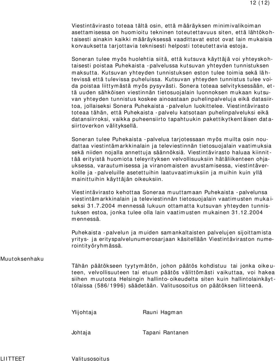 Soneran tulee myös huolehtia siitä, että kutsuva käyttäjä voi yhteyskohtaisesti poistaa Puhekaista -palvelussa kutsuvan yhteyden tunnistuksen maksutta.