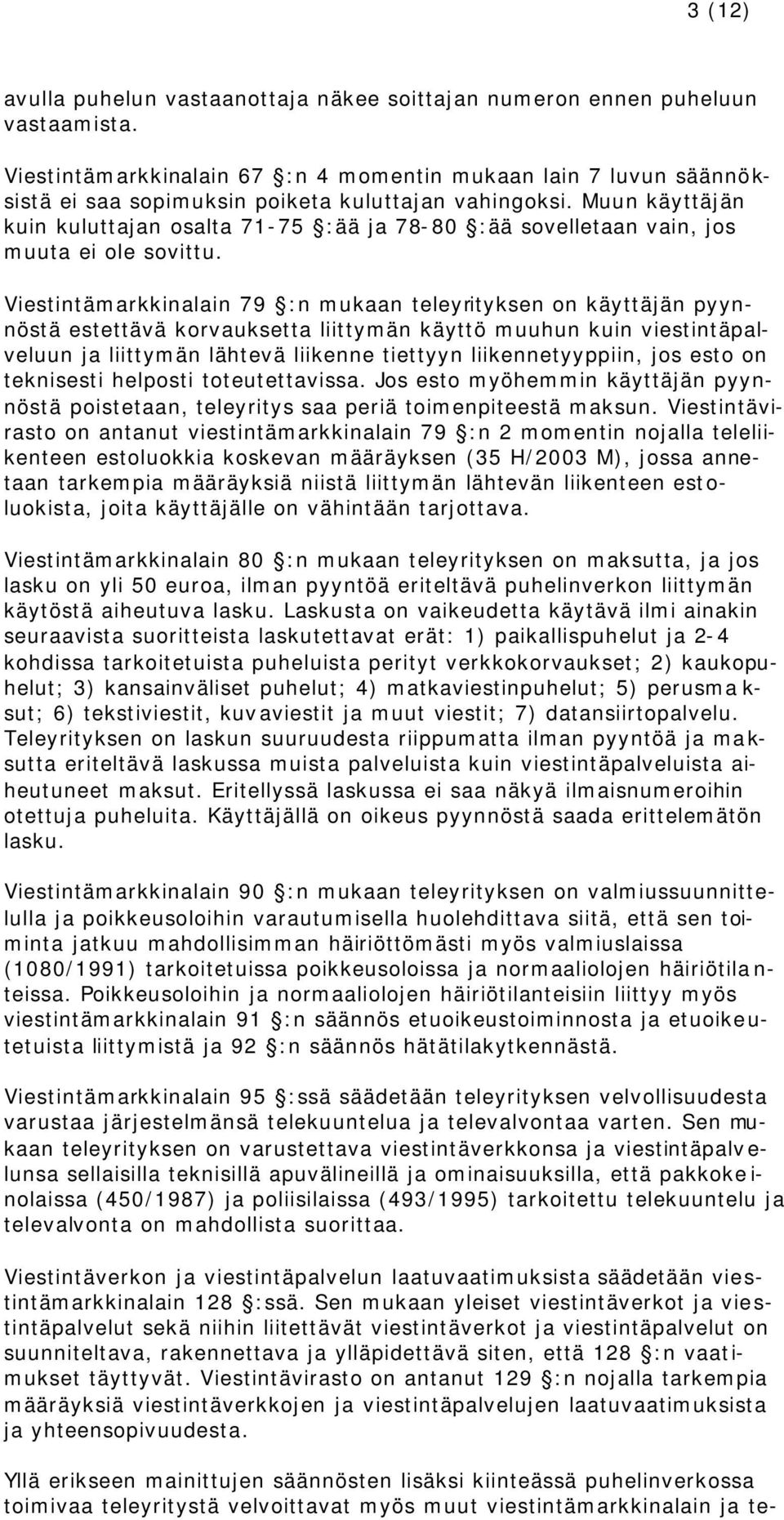 Muun käyttäjän kuin kuluttajan osalta 71-75 :ää ja 78-80 :ää sovelletaan vain, jos muuta ei ole sovittu.