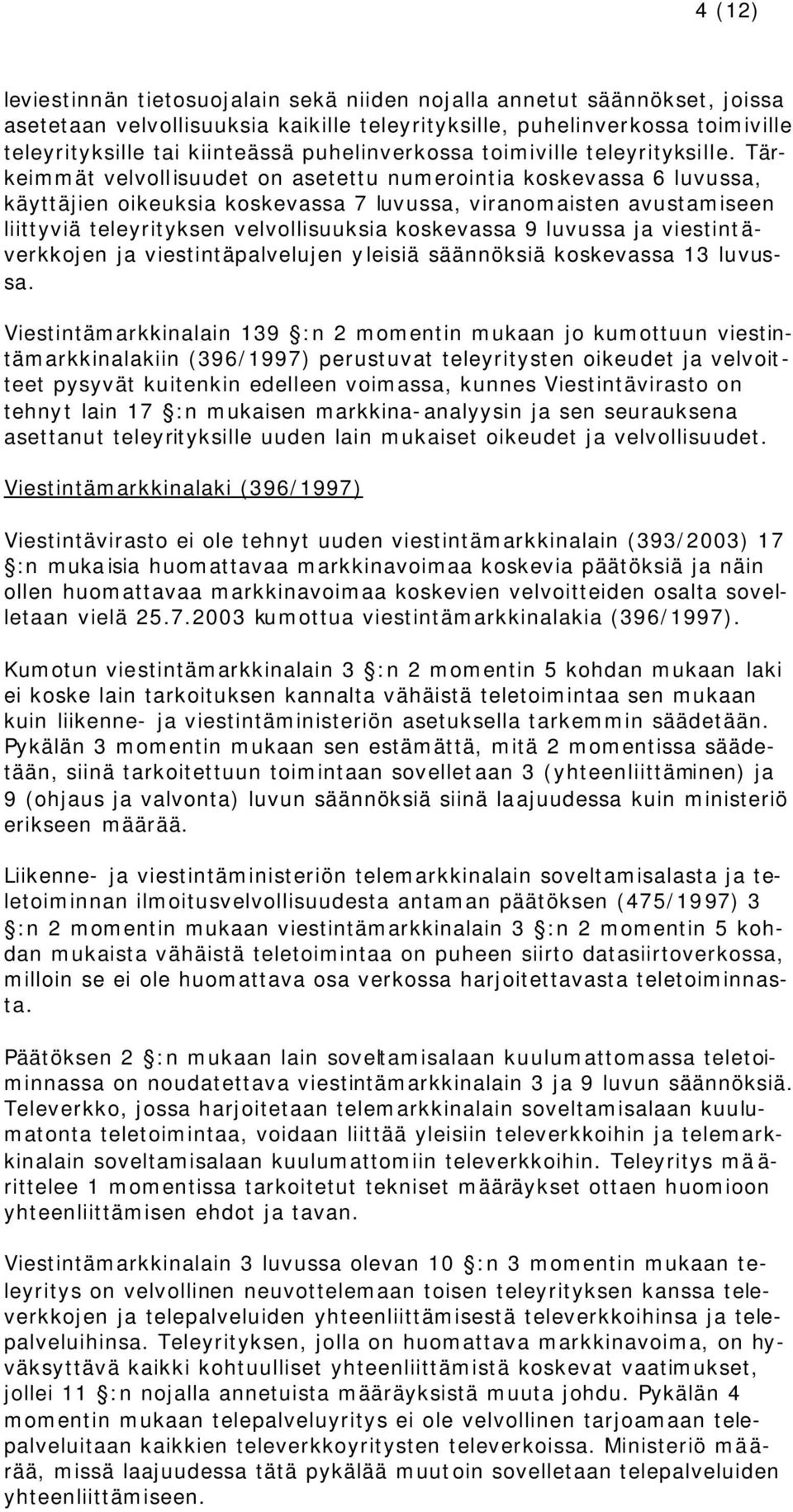 Tärkeimmät velvollisuudet on asetettu numerointia koskevassa 6 luvussa, käyttäjien oikeuksia koskevassa 7 luvussa, viranomaisten avustamiseen liittyviä teleyrityksen velvollisuuksia koskevassa 9