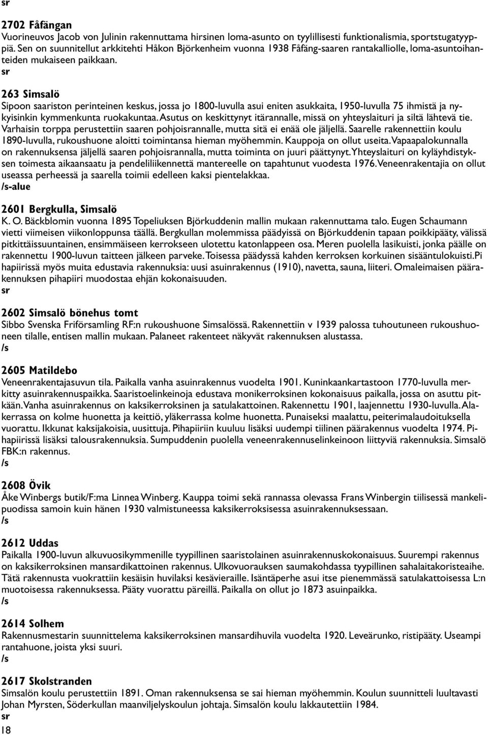 263 Simsalö Sipoon saariston perinteinen keskus, jossa jo 1800-luvulla asui eniten asukkaita, 1950-luvulla 75 ihmistä ja nykyisinkin kymmenkunta ruokakuntaa.