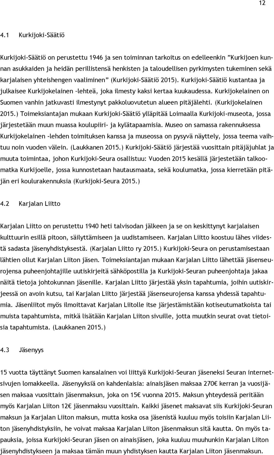 Kurkijokelainen on Suomen vanhin jatkuvasti ilmestynyt pakkoluovutetun alueen pitäjälehti. (Kurkijokelainen 2015.