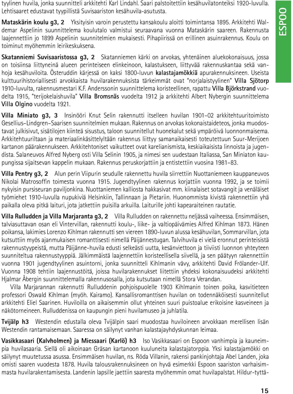 Rakennusta laajennettiin jo 1899 Aspelinin suunnitelmien mukaisesti. Pihapiirissä on erillinen asuinrakennus. Koulu on toiminut myöhemmin leirikeskuksena.