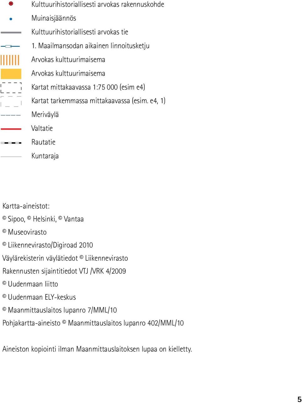 e4, 1) Meriväylä Valtatie Rautatie Kuntaraja Kartta-aineistot: Sipoo, Helsinki, Vantaa Museovirasto Liikennevirasto/Digiroad 2010 Väylärekisterin väylätiedot