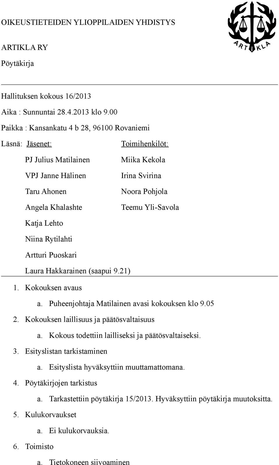 Yli-Savola Katja Lehto Niina Rytilahti Artturi Puoskari Laura Hakkarainen (saapui 9.21) 1. Kokouksen avaus a. Puheenjohtaja Matilainen avasi kokouksen klo 9.05 2.