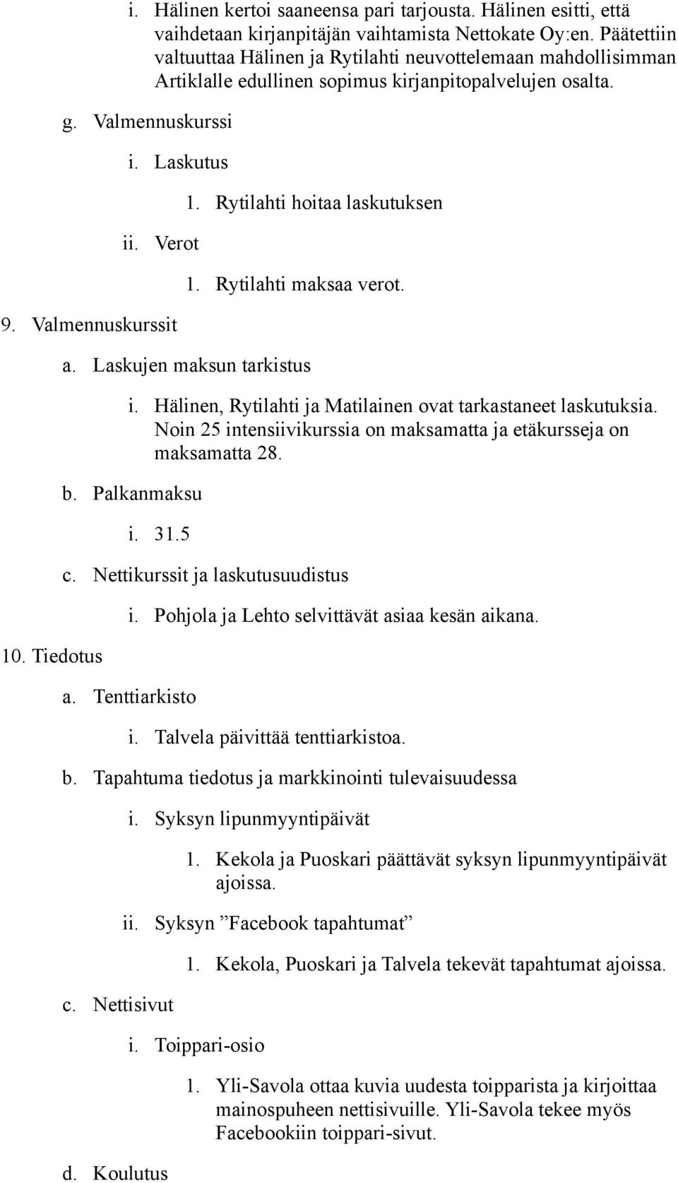 Tiedotus 1. Rytilahti hoitaa laskutuksen 1. Rytilahti maksaa verot. a. Laskujen maksun tarkistus i. Hälinen, Rytilahti ja Matilainen ovat tarkastaneet laskutuksia.