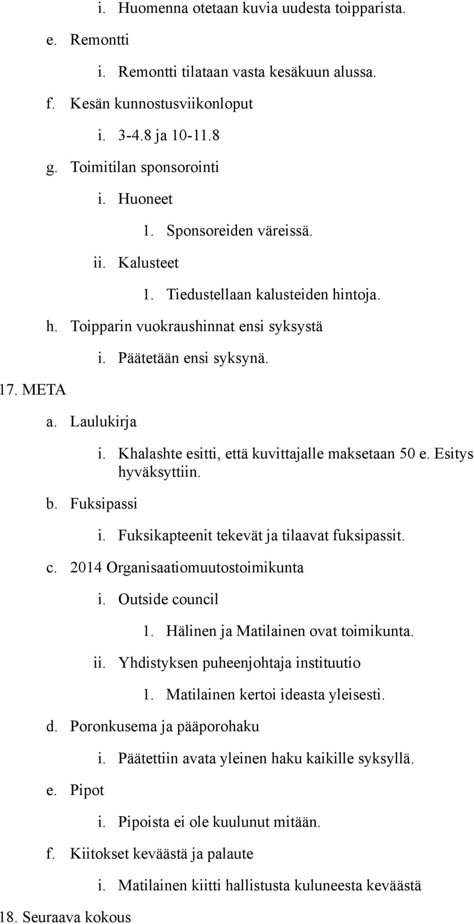 Esitys hyväksyttiin. i. Fuksikapteenit tekevät ja tilaavat fuksipassit. c. 2014 Organisaatiomuutostoimikunta i. Outside council 1. Hälinen ja Matilainen ovat toimikunta. ii.