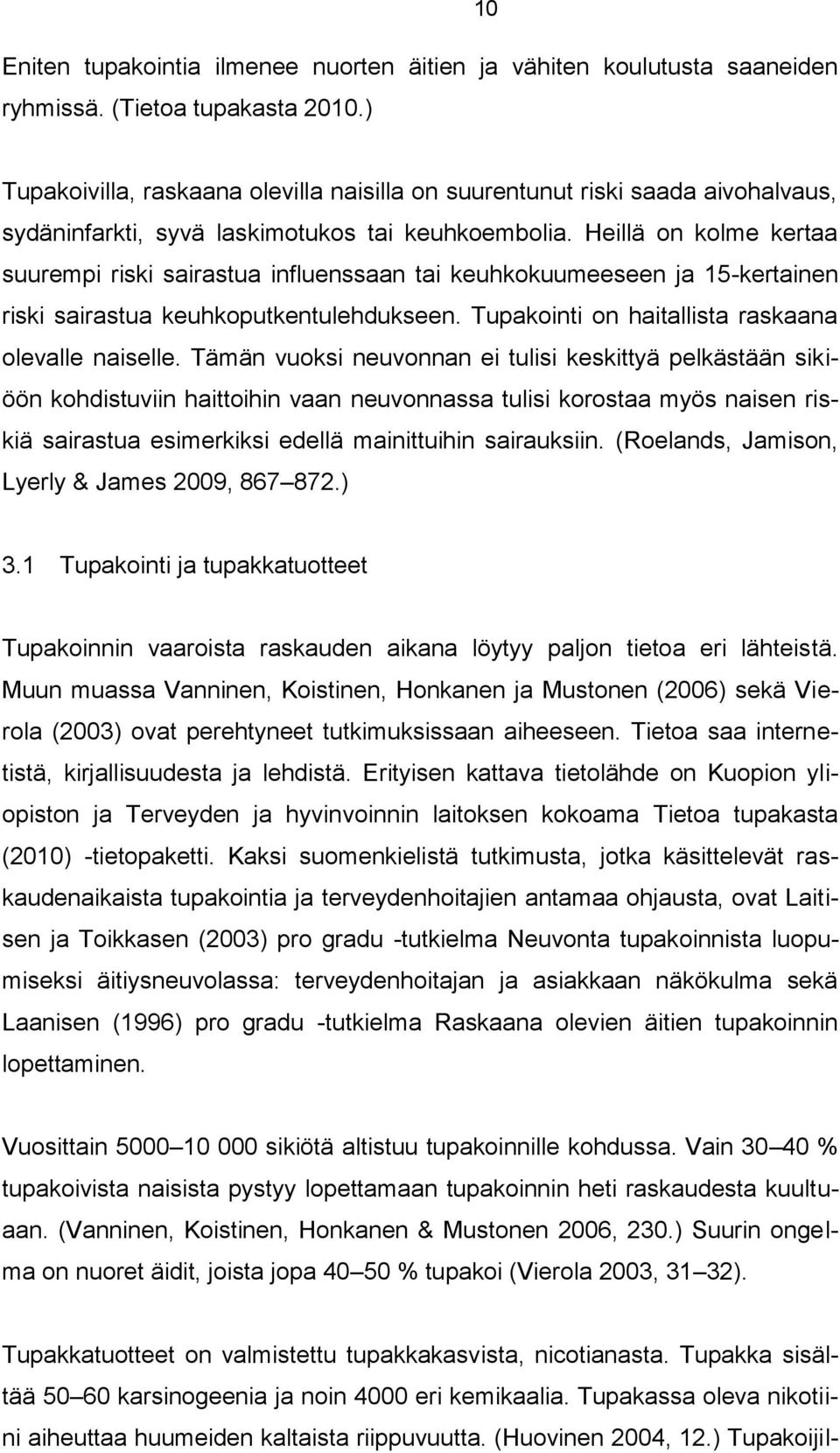 Heillä on kolme kertaa suurempi riski sairastua influenssaan tai keuhkokuumeeseen ja 15-kertainen riski sairastua keuhkoputkentulehdukseen. Tupakointi on haitallista raskaana olevalle naiselle.