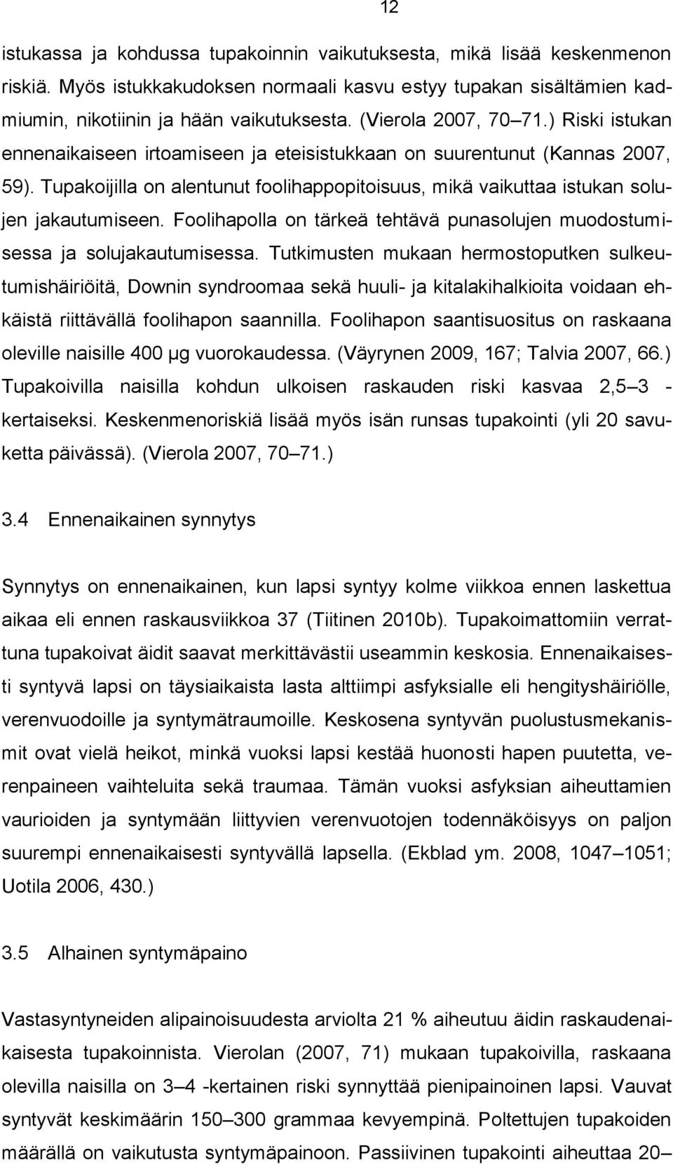 Tupakoijilla on alentunut foolihappopitoisuus, mikä vaikuttaa istukan solujen jakautumiseen. Foolihapolla on tärkeä tehtävä punasolujen muodostumisessa ja solujakautumisessa.