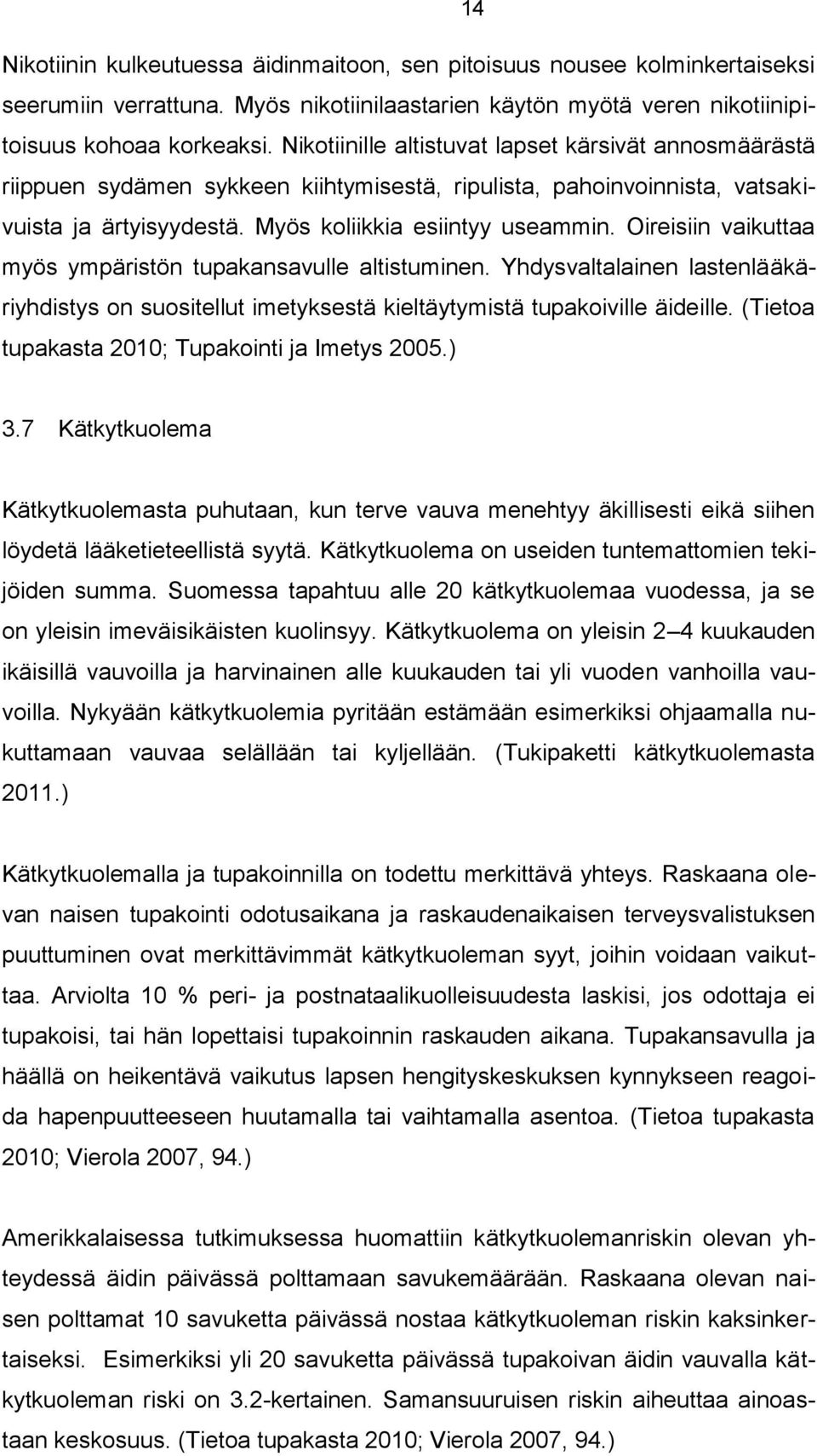 Oireisiin vaikuttaa myös ympäristön tupakansavulle altistuminen. Yhdysvaltalainen lastenlääkäriyhdistys on suositellut imetyksestä kieltäytymistä tupakoiville äideille.