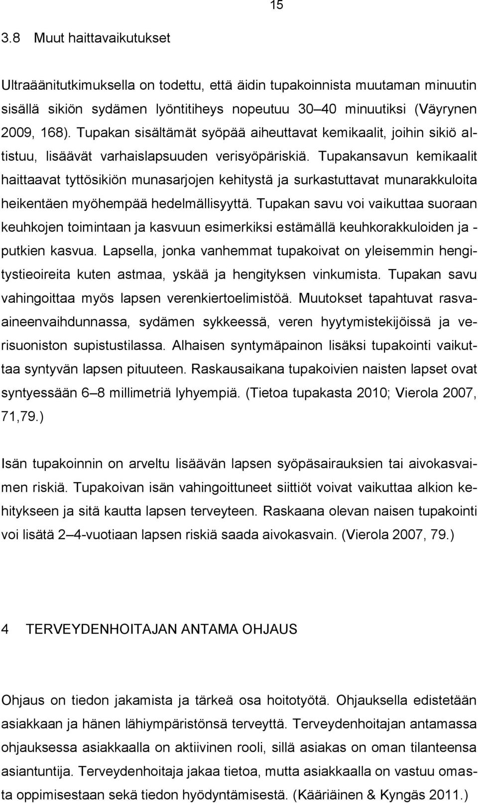 Tupakansavun kemikaalit haittaavat tyttösikiön munasarjojen kehitystä ja surkastuttavat munarakkuloita heikentäen myöhempää hedelmällisyyttä.