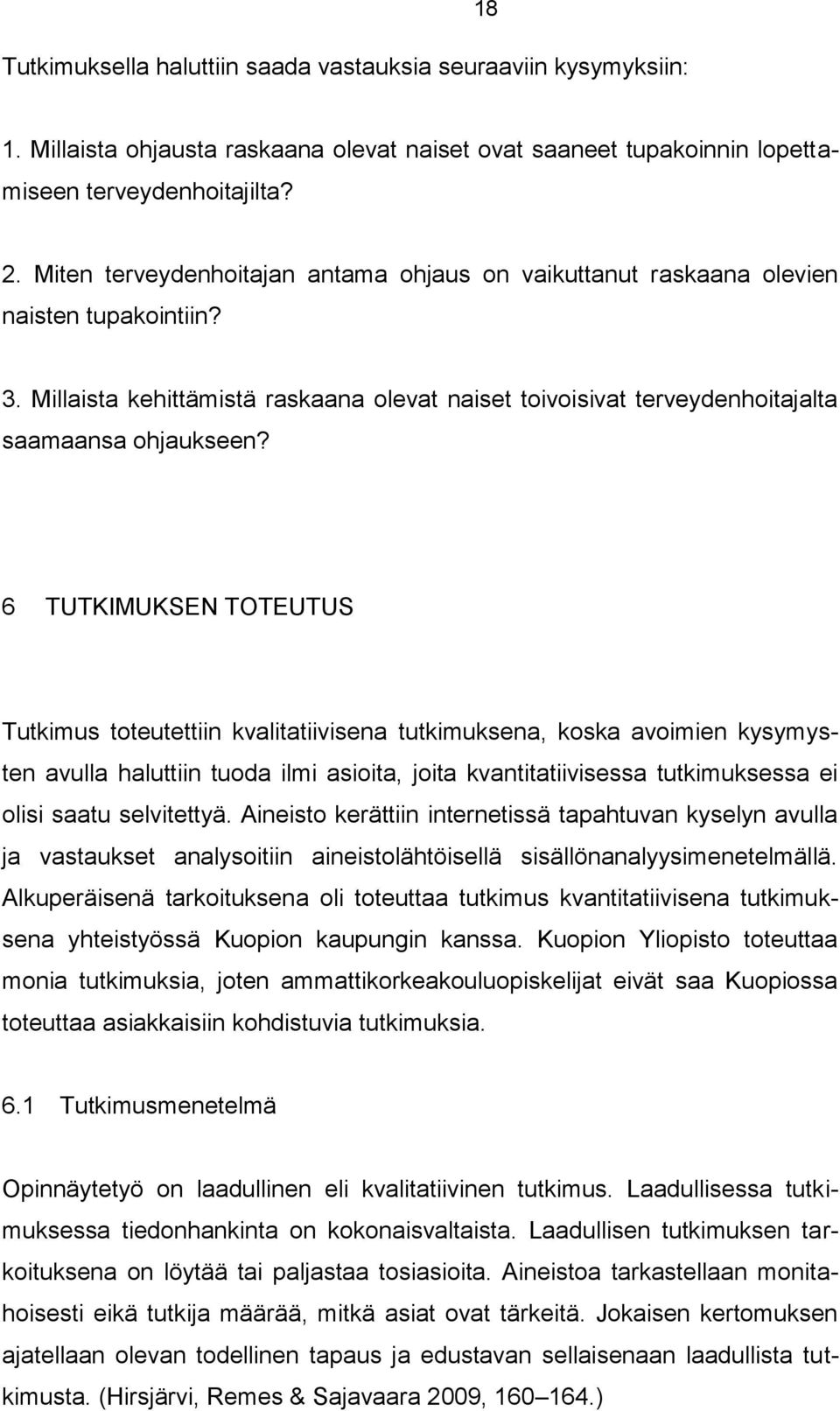 6 TUTKIMUKSEN TOTEUTUS Tutkimus toteutettiin kvalitatiivisena tutkimuksena, koska avoimien kysymysten avulla haluttiin tuoda ilmi asioita, joita kvantitatiivisessa tutkimuksessa ei olisi saatu