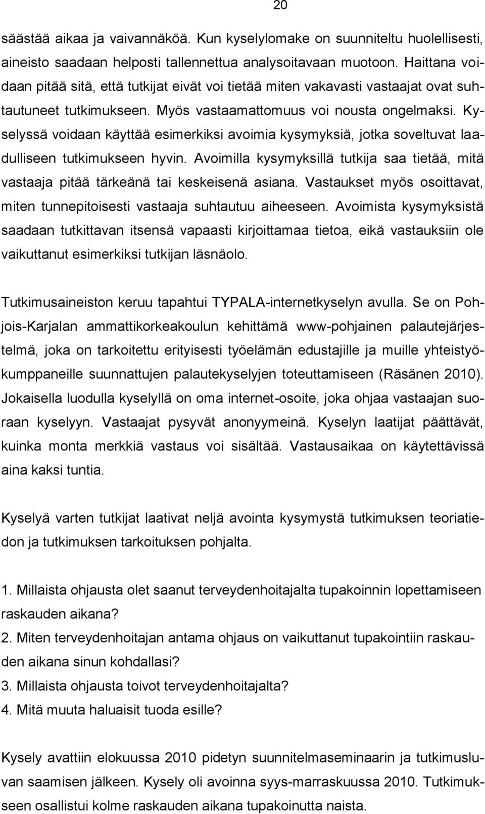 Kyselyssä voidaan käyttää esimerkiksi avoimia kysymyksiä, jotka soveltuvat laadulliseen tutkimukseen hyvin.