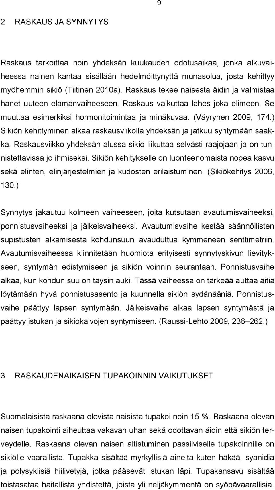 ) Sikiön kehittyminen alkaa raskausviikolla yhdeksän ja jatkuu syntymään saakka. Raskausviikko yhdeksän alussa sikiö liikuttaa selvästi raajojaan ja on tunnistettavissa jo ihmiseksi.