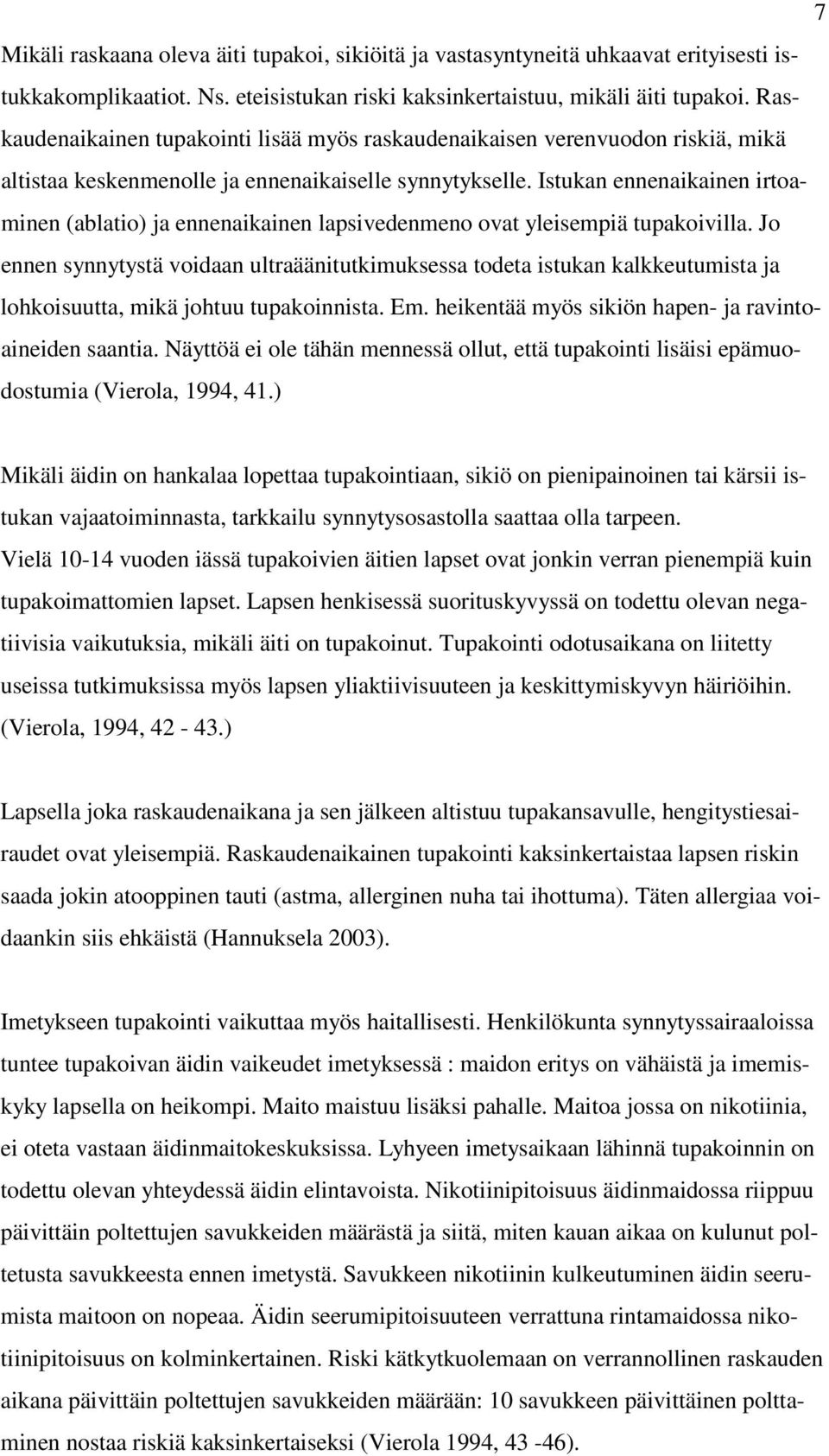 Istukan ennenaikainen irtoaminen (ablatio) ja ennenaikainen lapsivedenmeno ovat yleisempiä tupakoivilla.