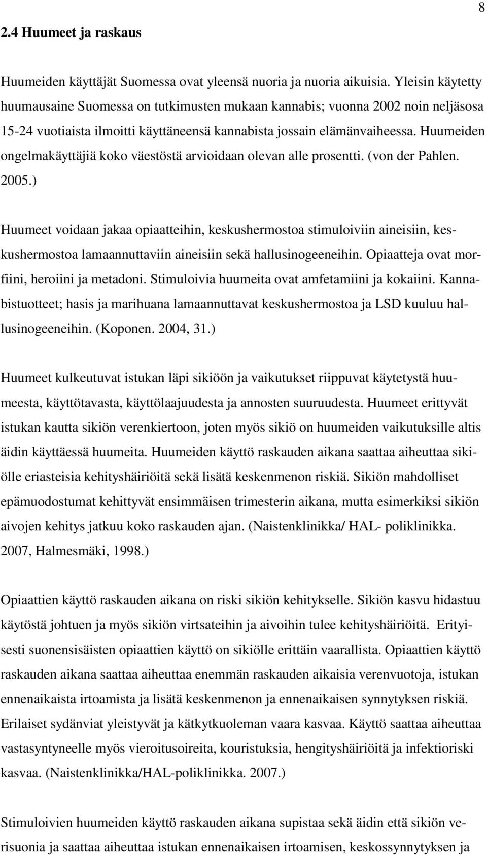 Huumeiden ongelmakäyttäjiä koko väestöstä arvioidaan olevan alle prosentti. (von der Pahlen. 2005.