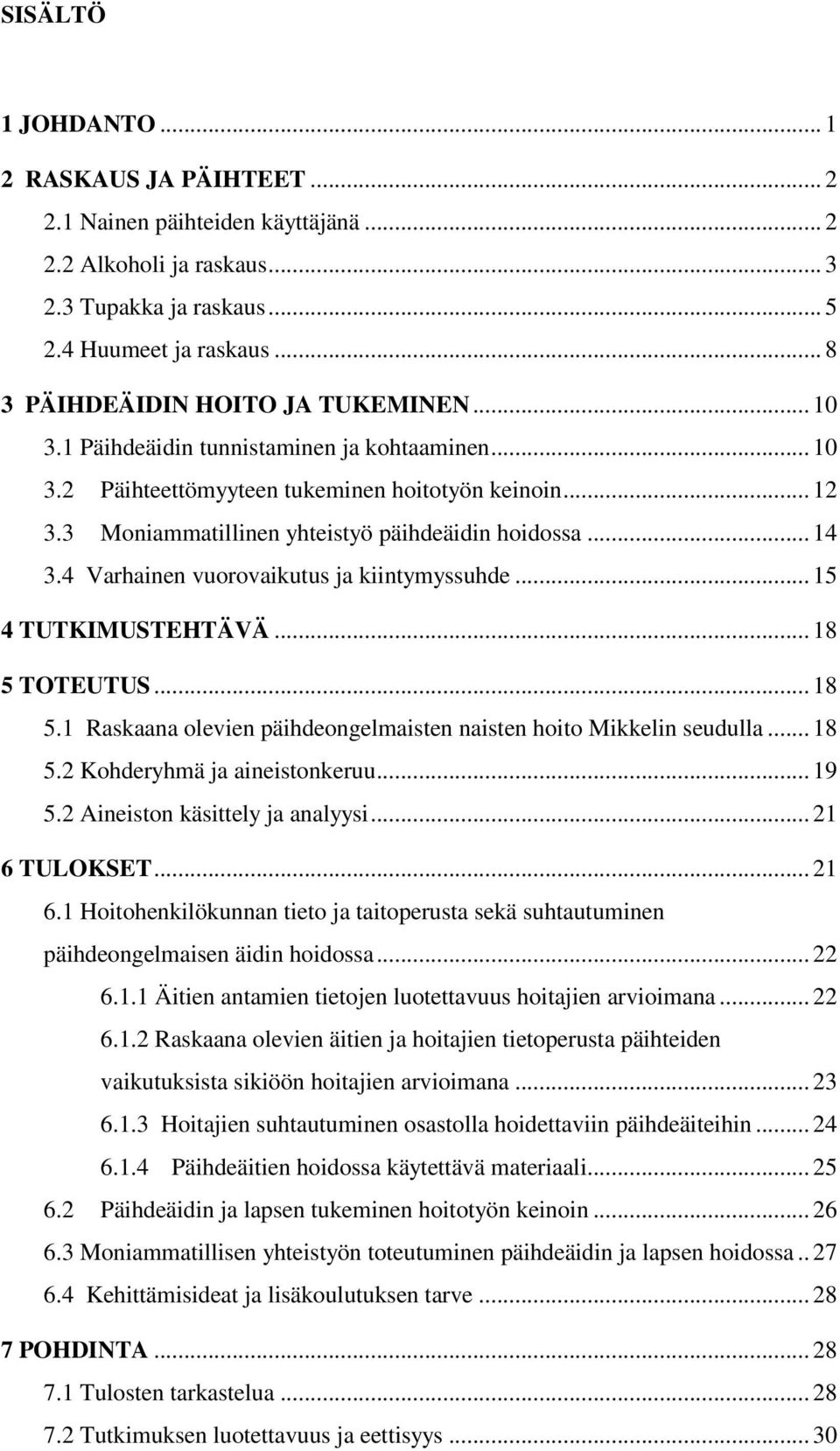 3 Moniammatillinen yhteistyö päihdeäidin hoidossa... 14 3.4 Varhainen vuorovaikutus ja kiintymyssuhde... 15 4 TUTKIMUSTEHTÄVÄ... 18 5 