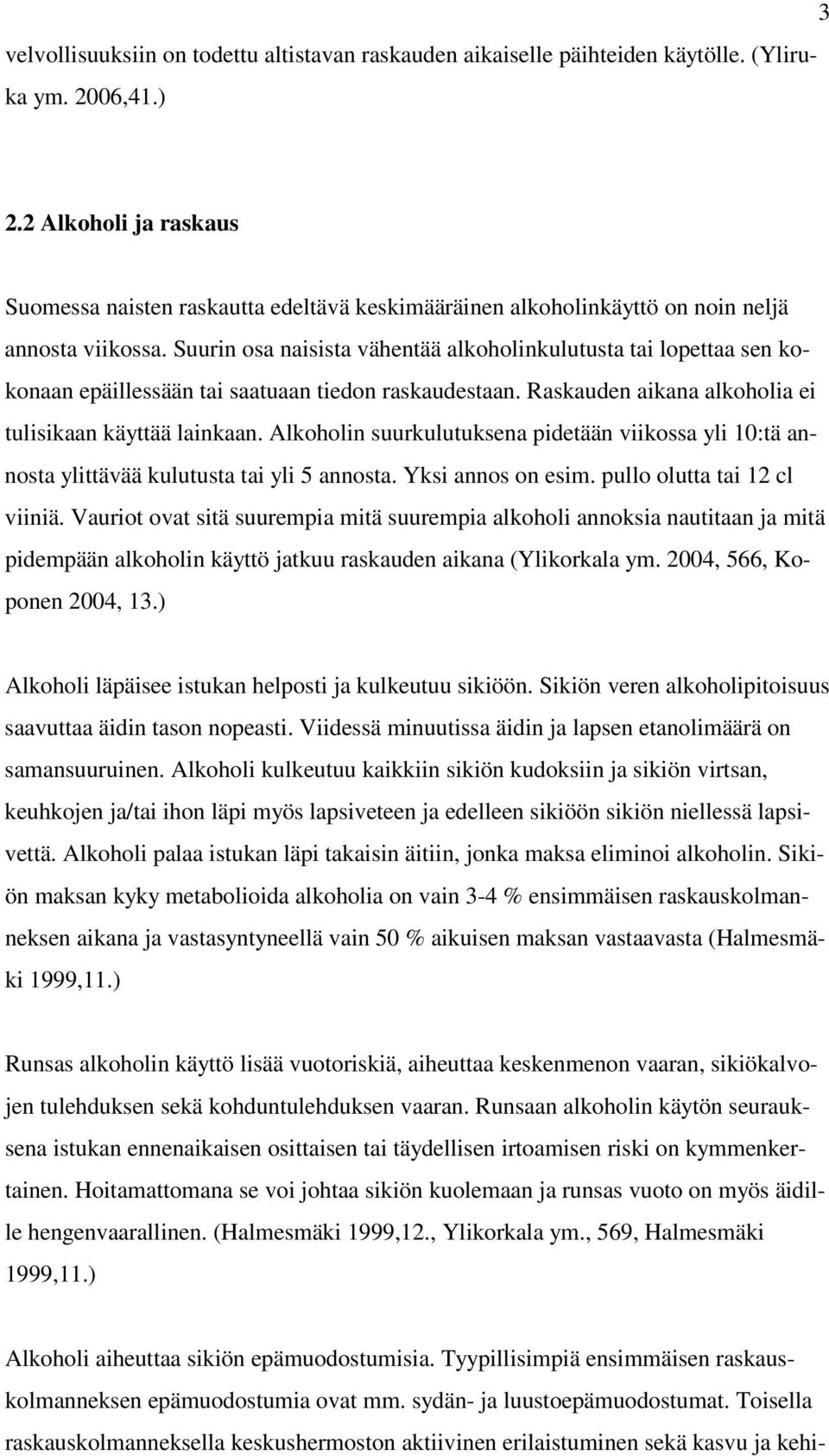 Suurin osa naisista vähentää alkoholinkulutusta tai lopettaa sen kokonaan epäillessään tai saatuaan tiedon raskaudestaan. Raskauden aikana alkoholia ei tulisikaan käyttää lainkaan.