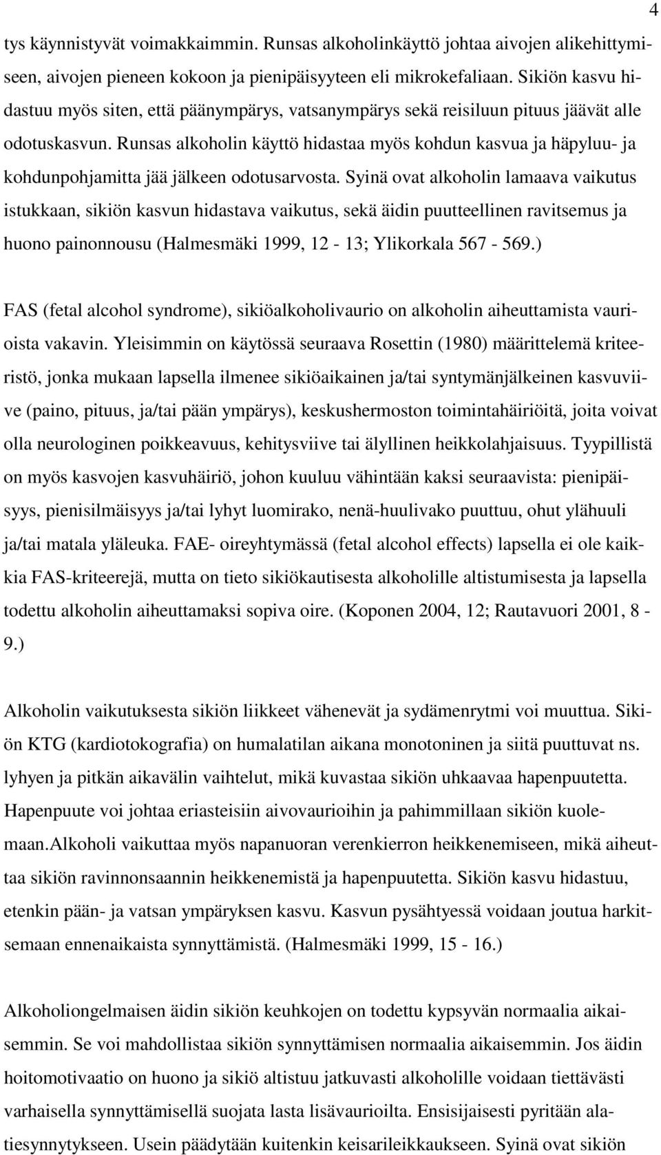 Runsas alkoholin käyttö hidastaa myös kohdun kasvua ja häpyluu- ja kohdunpohjamitta jää jälkeen odotusarvosta.