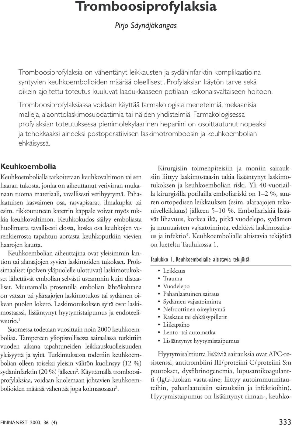 Tromboosiprofylaksiassa voidaan käyttää farmakologisia menetelmiä, mekaanisia malleja, alaonttolaskimosuodattimia tai näiden yhdistelmiä.