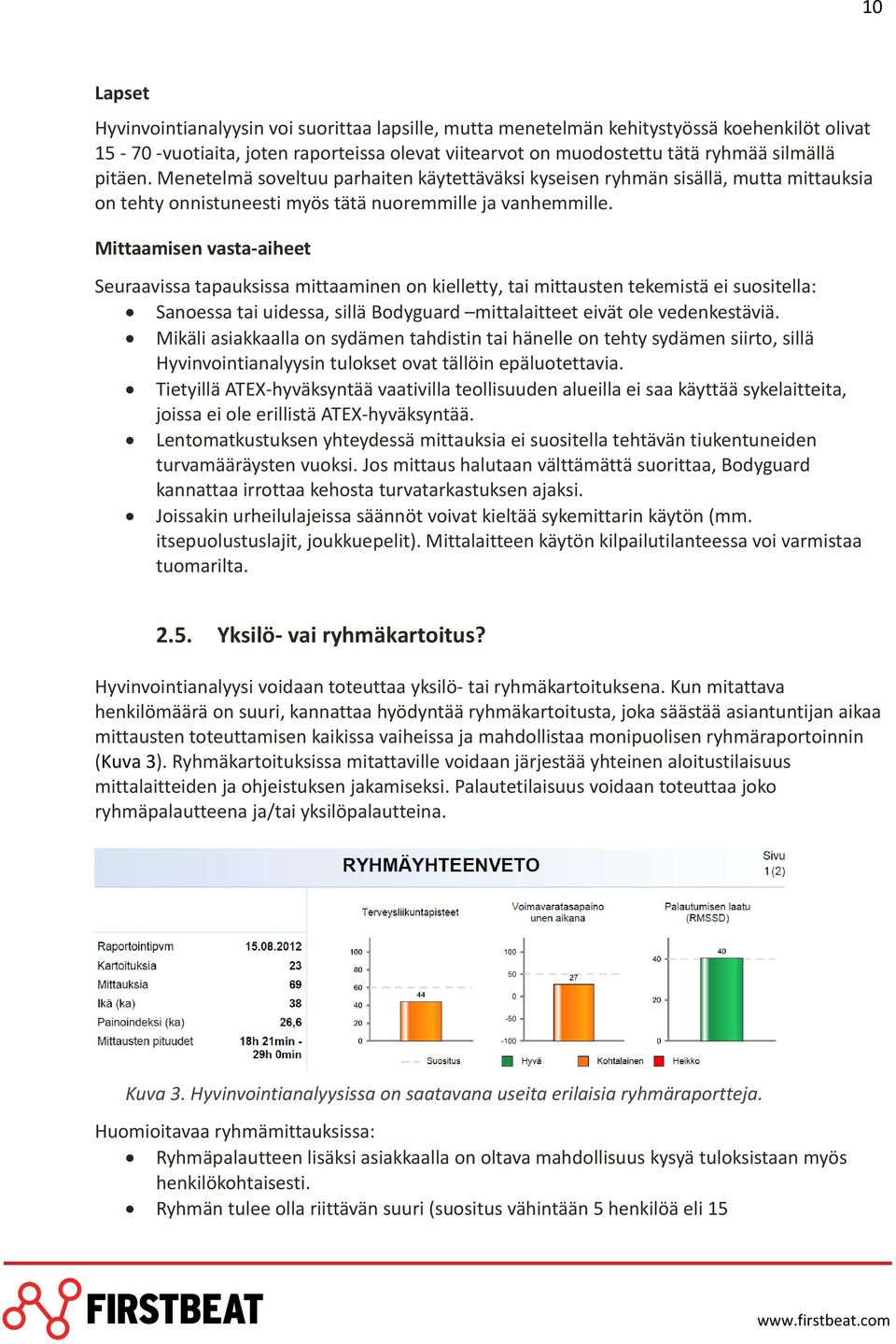 Mittaamisen vasta-aiheet Seuraavissa tapauksissa mittaaminen on kielletty, tai mittausten tekemistä ei suositella: Sanoessa tai uidessa, sillä Bodyguard mittalaitteet eivät ole vedenkestäviä.