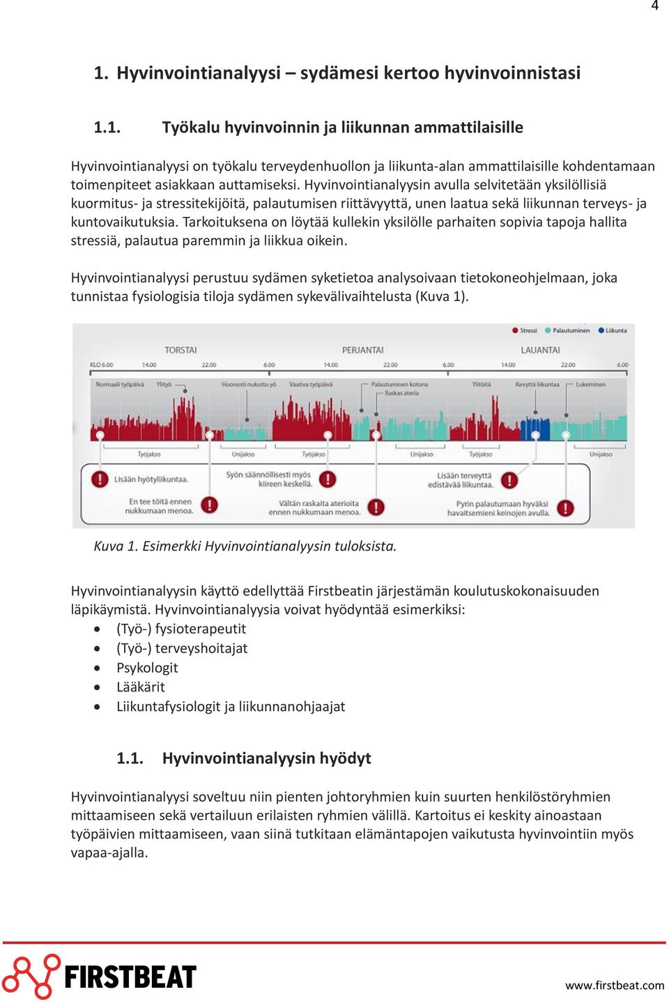 Tarkoituksena on löytää kullekin yksilölle parhaiten sopivia tapoja hallita stressiä, palautua paremmin ja liikkua oikein.