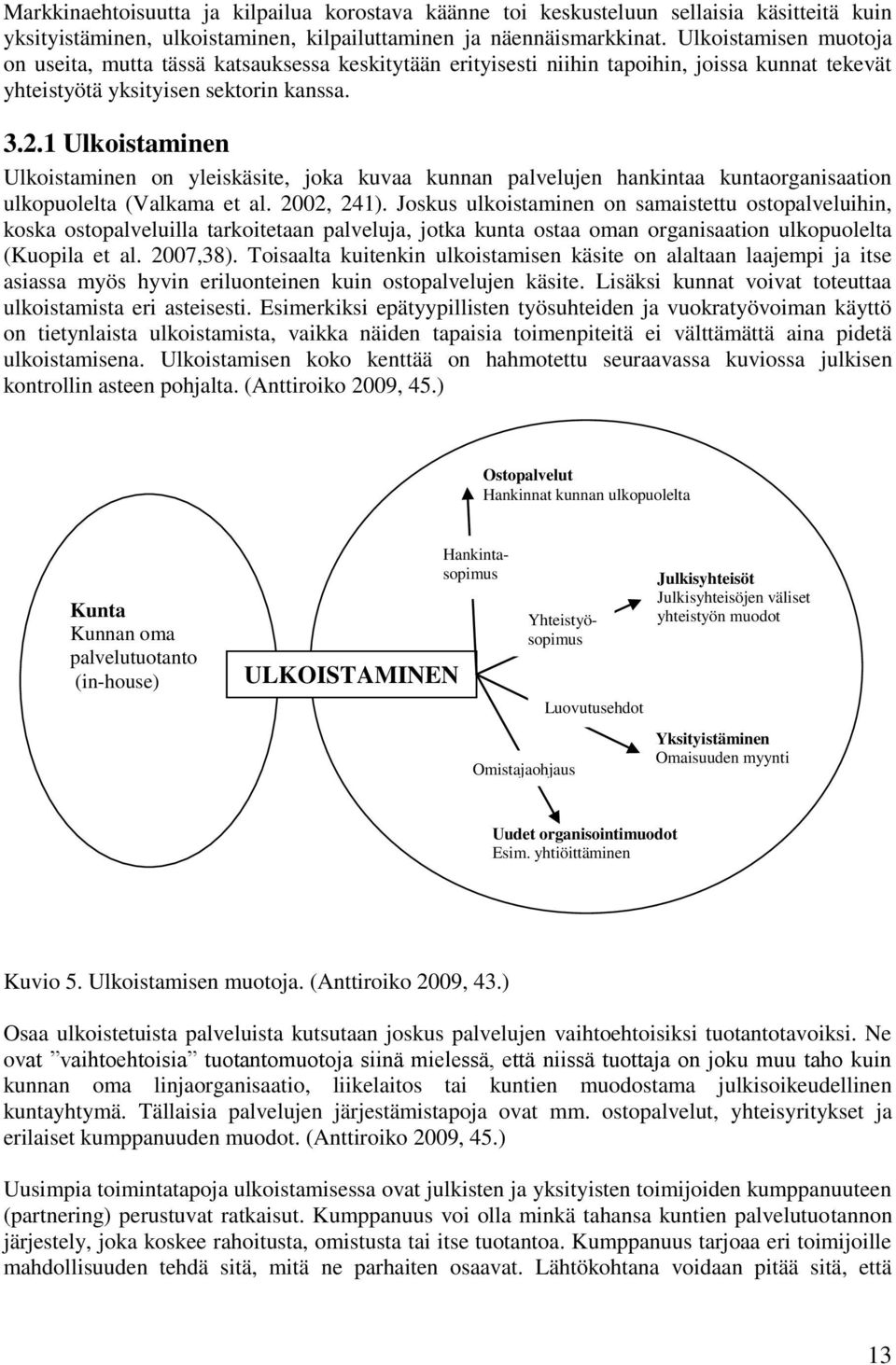 1 Ulkoistaminen Ulkoistaminen on yleiskäsite, joka kuvaa kunnan palvelujen hankintaa kuntaorganisaation ulkopuolelta (Valkama et al. 2002, 241).
