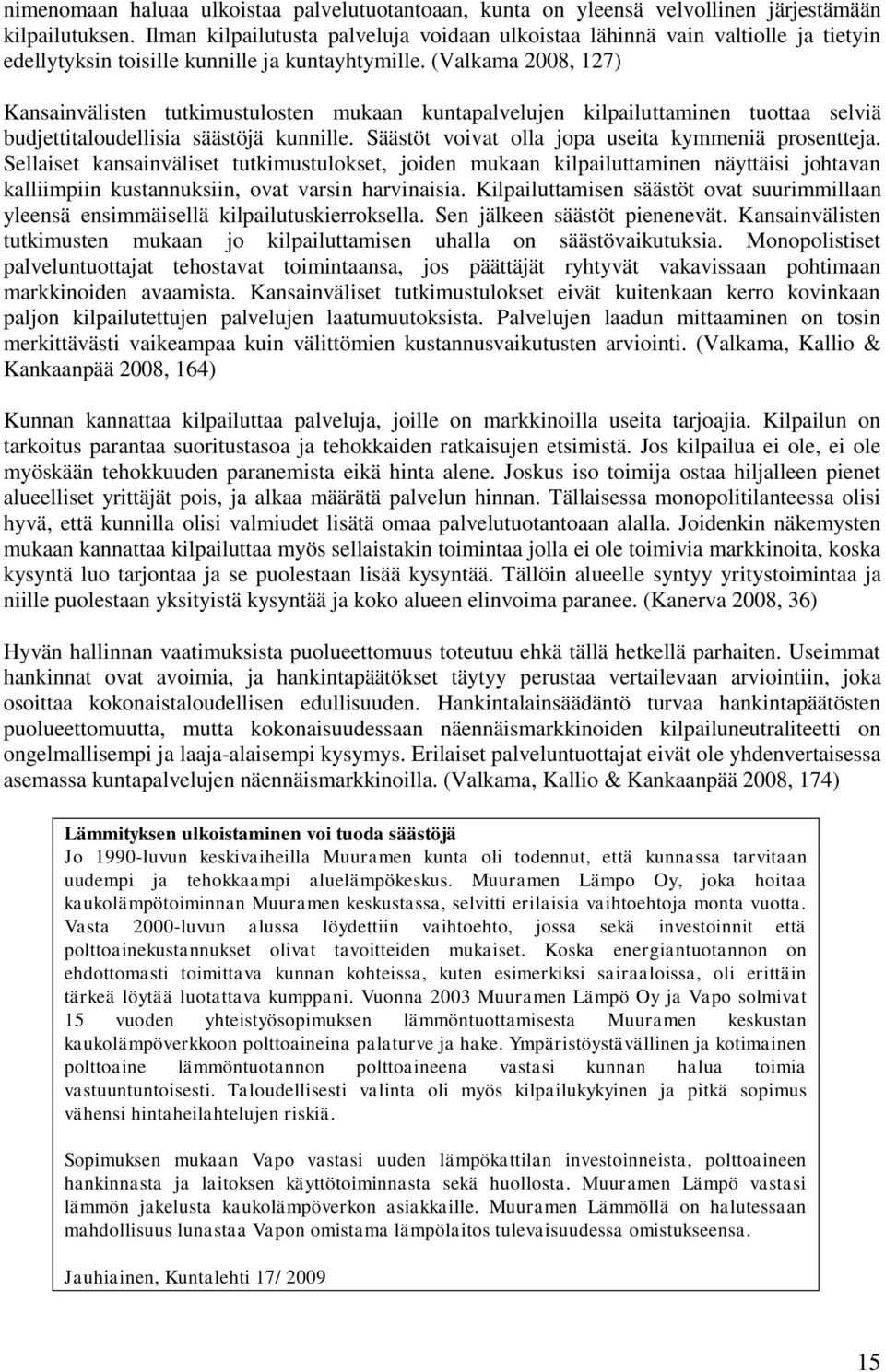 (Valkama 2008, 127) Kansainvälisten tutkimustulosten mukaan kuntapalvelujen kilpailuttaminen tuottaa selviä budjettitaloudellisia säästöjä kunnille.
