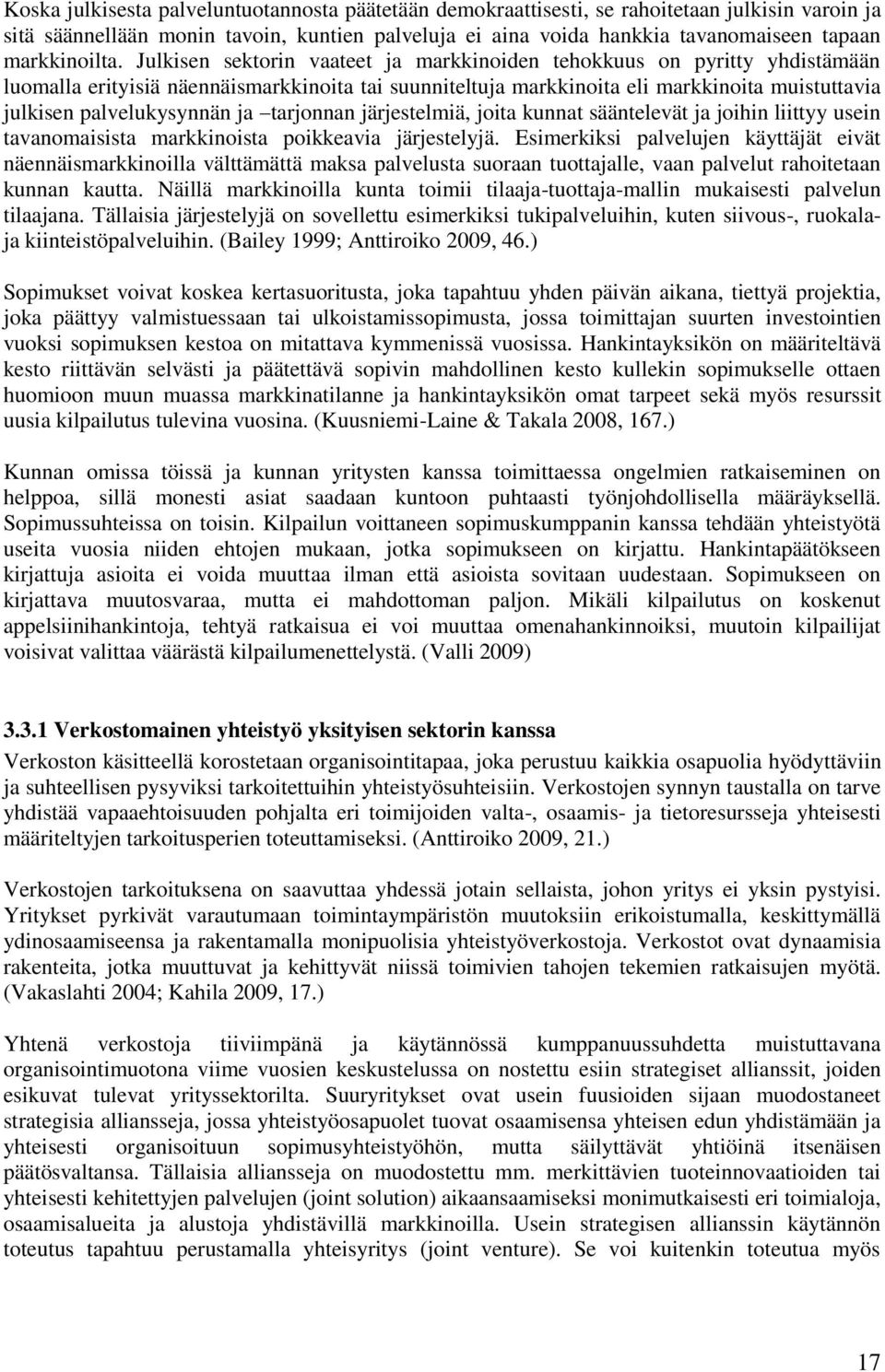 Julkisen sektorin vaateet ja markkinoiden tehokkuus on pyritty yhdistämään luomalla erityisiä näennäismarkkinoita tai suunniteltuja markkinoita eli markkinoita muistuttavia julkisen palvelukysynnän