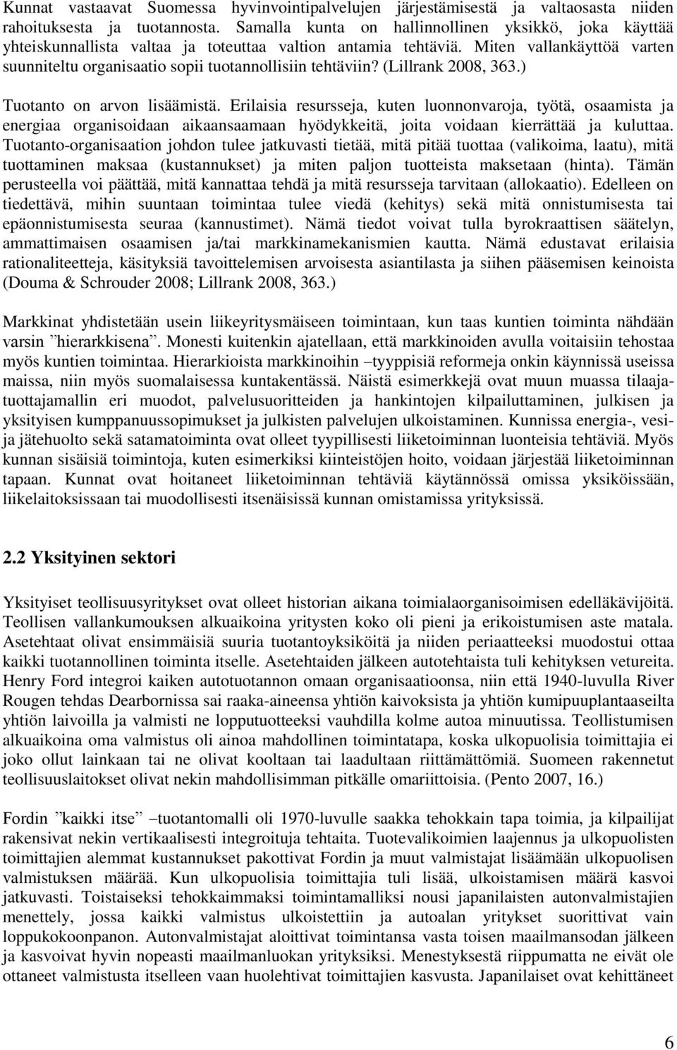 Miten vallankäyttöä varten suunniteltu organisaatio sopii tuotannollisiin tehtäviin? (Lillrank 2008, 363.) Tuotanto on arvon lisäämistä.