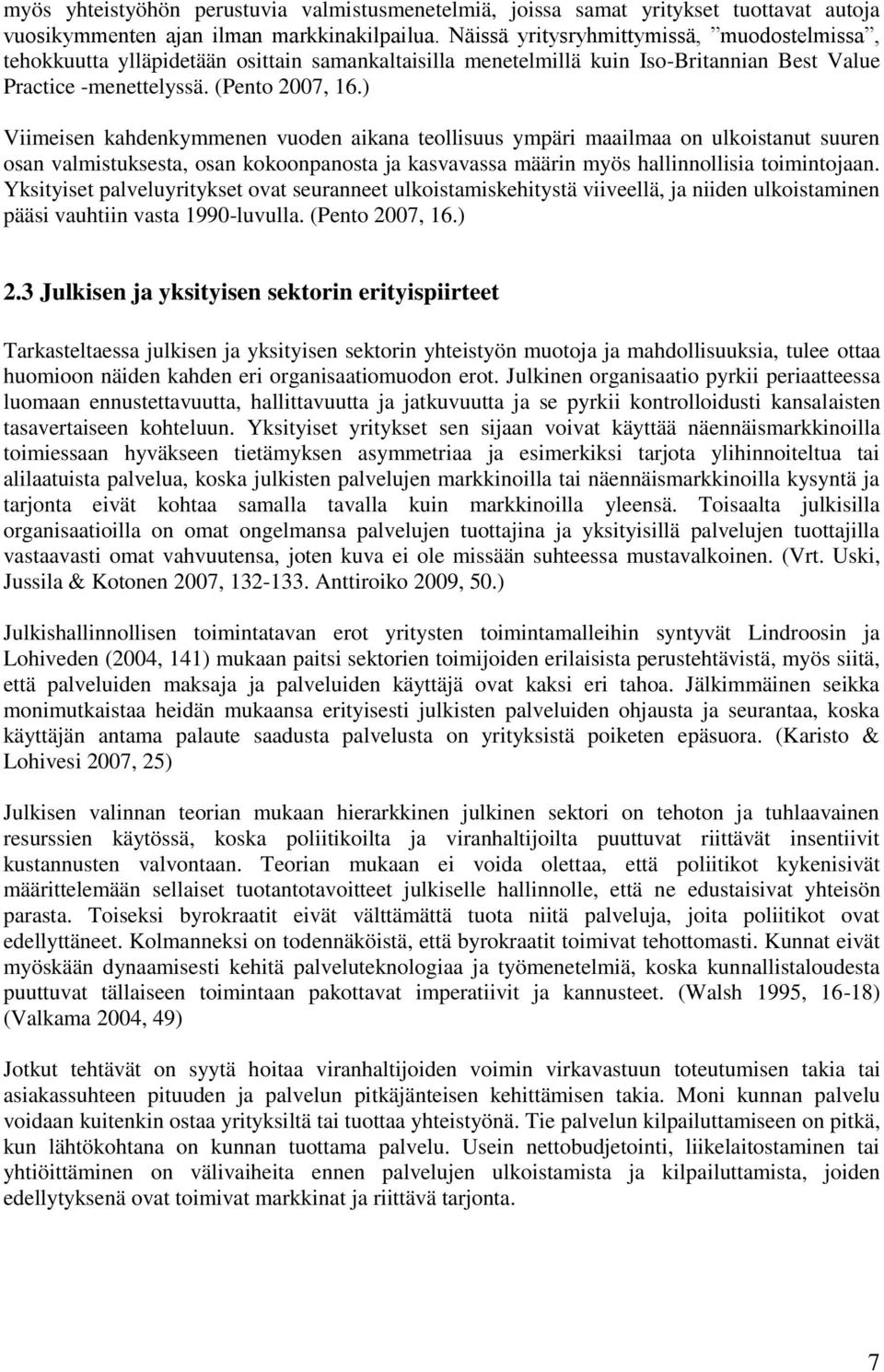 ) Viimeisen kahdenkymmenen vuoden aikana teollisuus ympäri maailmaa on ulkoistanut suuren osan valmistuksesta, osan kokoonpanosta ja kasvavassa määrin myös hallinnollisia toimintojaan.