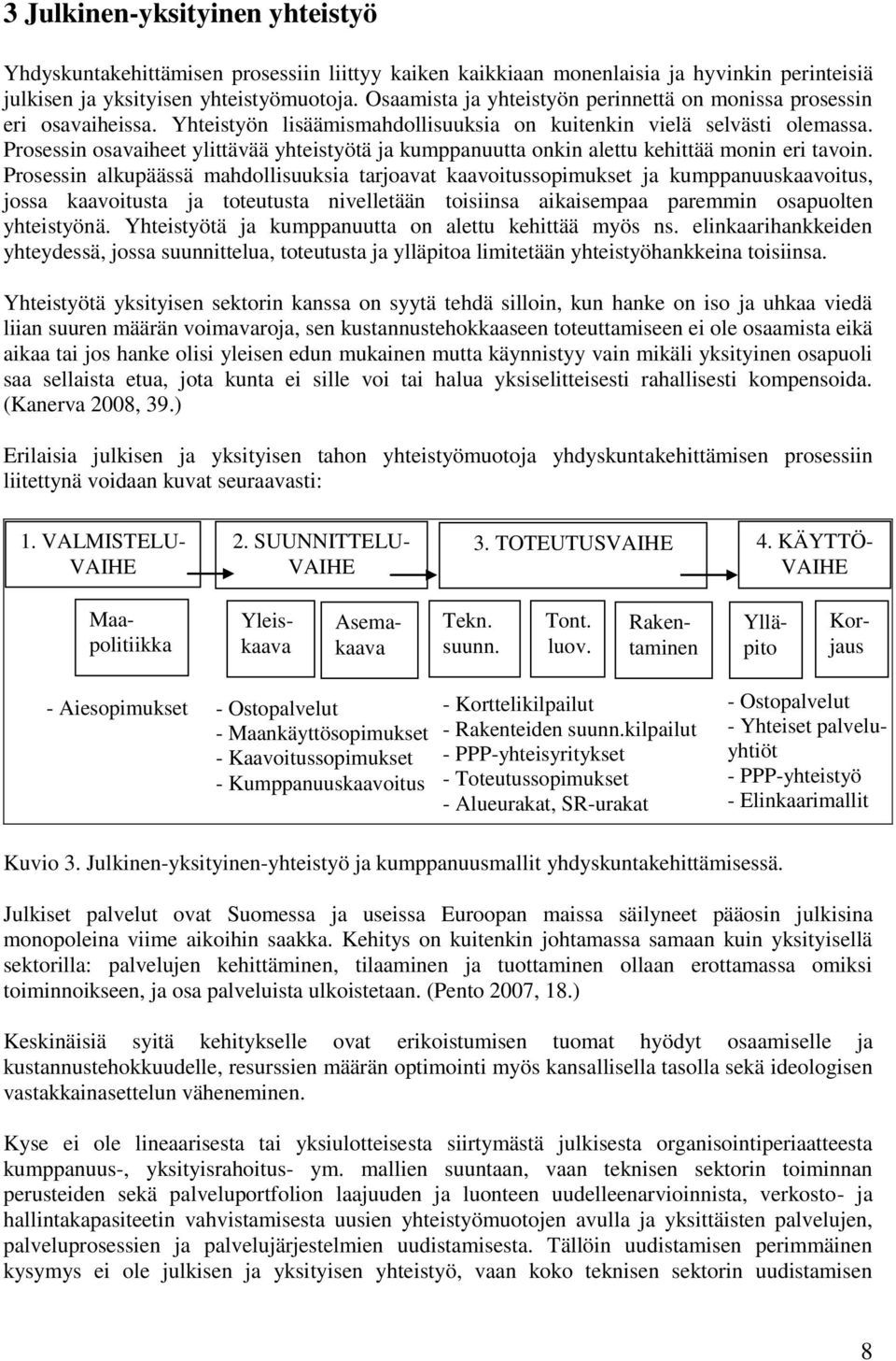 Prosessin osavaiheet ylittävää yhteistyötä ja kumppanuutta onkin alettu kehittää monin eri tavoin.