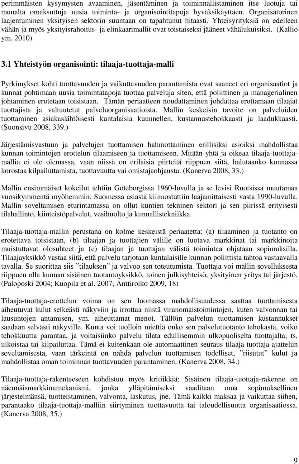 Yhteisyrityksiä on edelleen vähän ja myös yksityisrahoitus- ja elinkaarimallit ovat toistaiseksi jääneet vähälukuisiksi. (Kallio ym. 2010) 3.