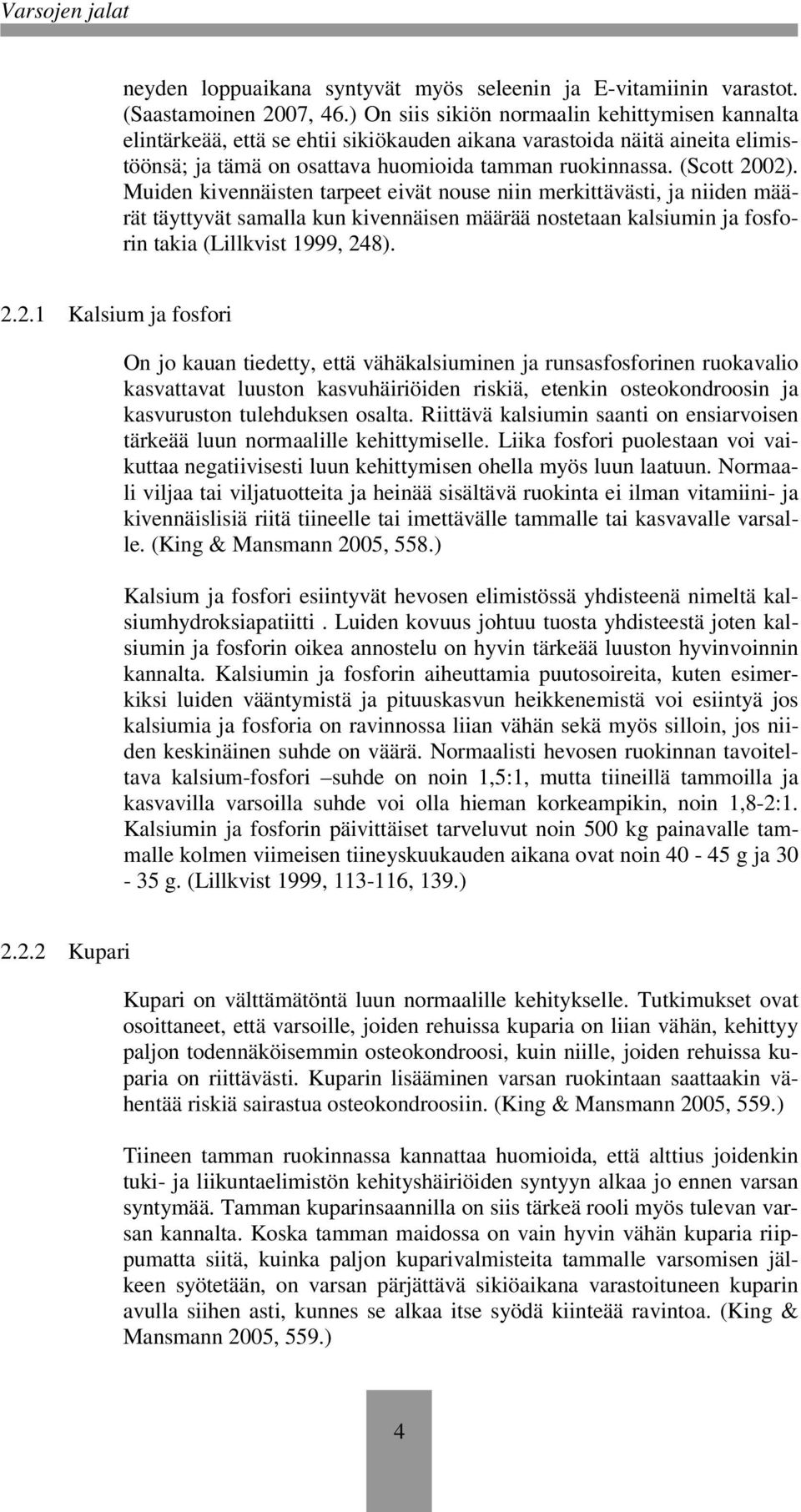 Muiden kivennäisten tarpeet eivät nouse niin merkittävästi, ja niiden määrät täyttyvät samalla kun kivennäisen määrää nostetaan kalsiumin ja fosforin takia (Lillkvist 1999, 24