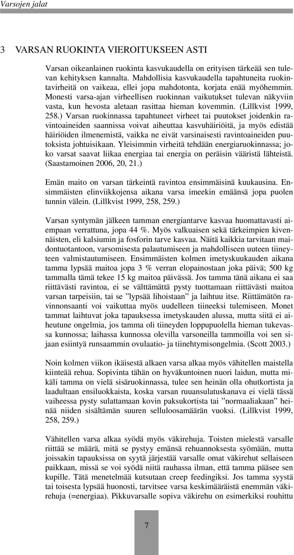 Monesti varsa-ajan virheellisen ruokinnan vaikutukset tulevan näkyviin vasta, kun hevosta aletaan rasittaa hieman kovemmin. (Lillkvist 1999, 258.