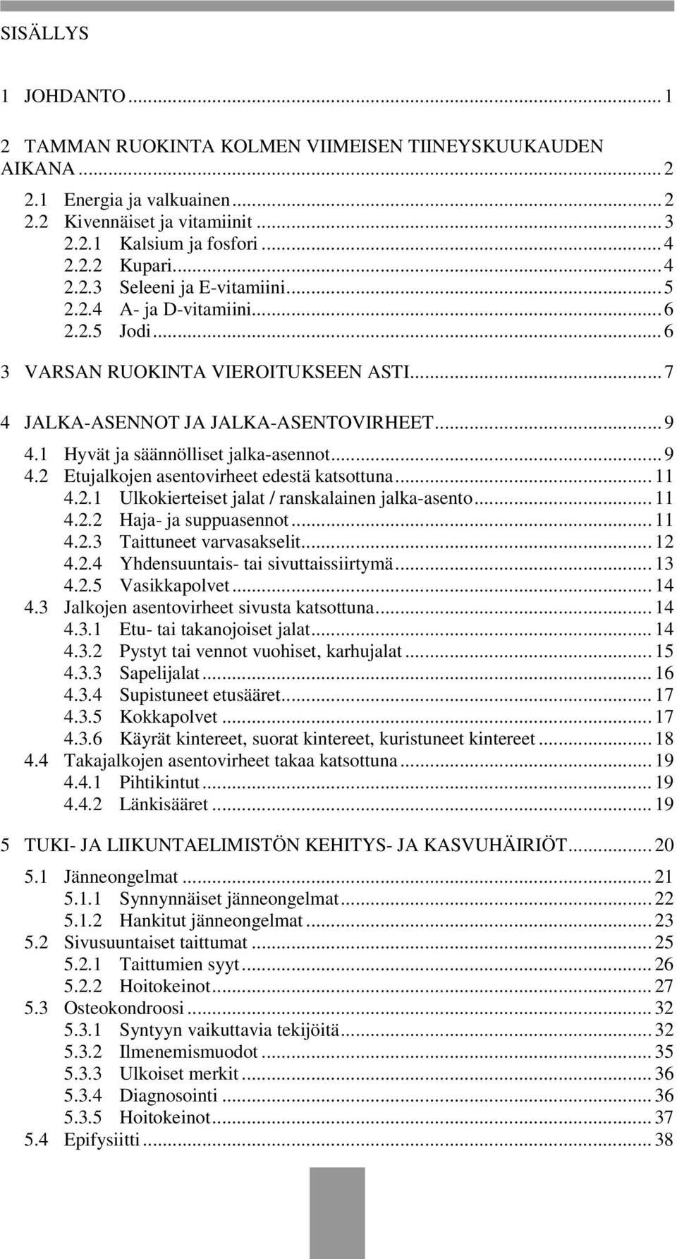 1 Hyvät ja säännölliset jalka-asennot... 9 4.2 Etujalkojen asentovirheet edestä katsottuna... 11 4.2.1 Ulkokierteiset jalat / ranskalainen jalka-asento... 11 4.2.2 Haja- ja suppuasennot... 11 4.2.3 Taittuneet varvasakselit.
