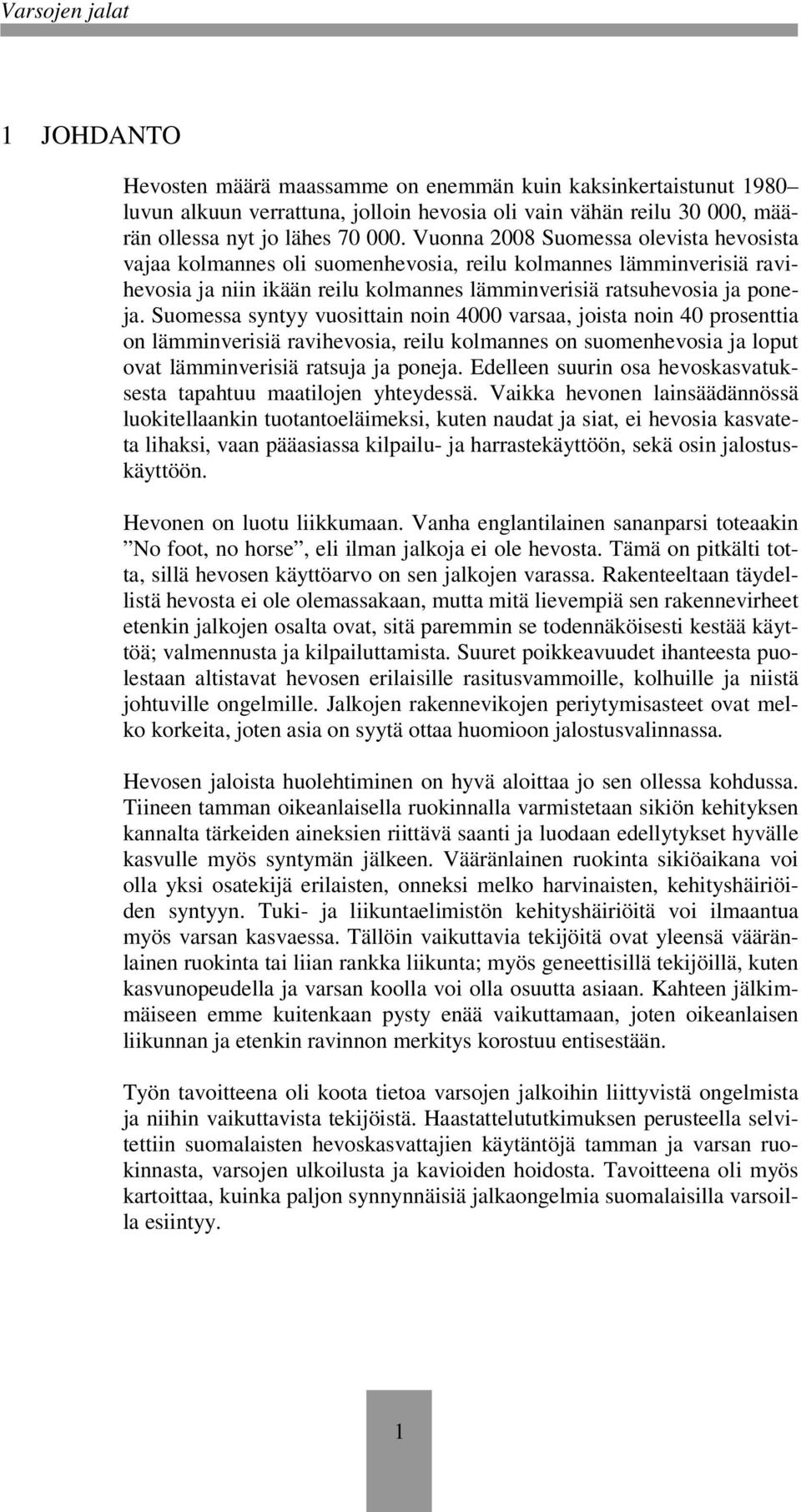Suomessa syntyy vuosittain noin 4000 varsaa, joista noin 40 prosenttia on lämminverisiä ravihevosia, reilu kolmannes on suomenhevosia ja loput ovat lämminverisiä ratsuja ja poneja.