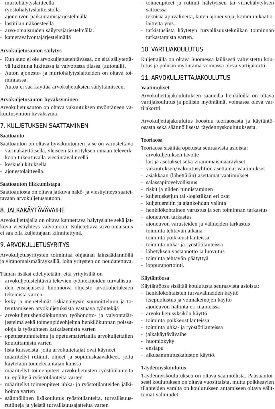 - Auton ajonesto- ja murtohälytyslaitteiden on oltava toiminnassa. - Autoa ei saa käyttää arvokuljetuksien säilyttämiseen.