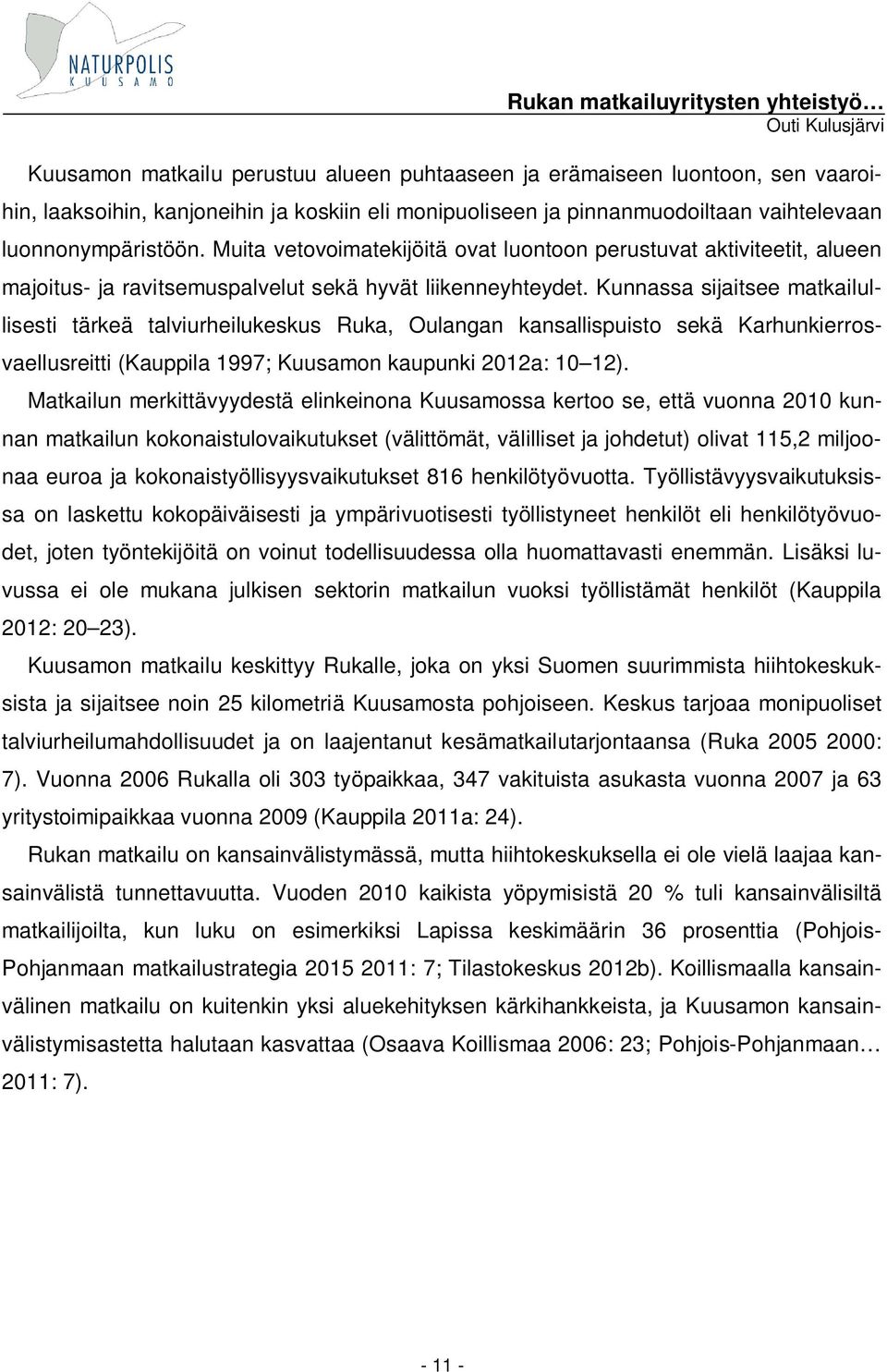 Kunnassa sijaitsee matkailullisesti tärkeä talviurheilukeskus Ruka, Oulangan kansallispuisto sekä Karhunkierrosvaellusreitti (Kauppila 1997; Kuusamon kaupunki 2012a: 10 12).