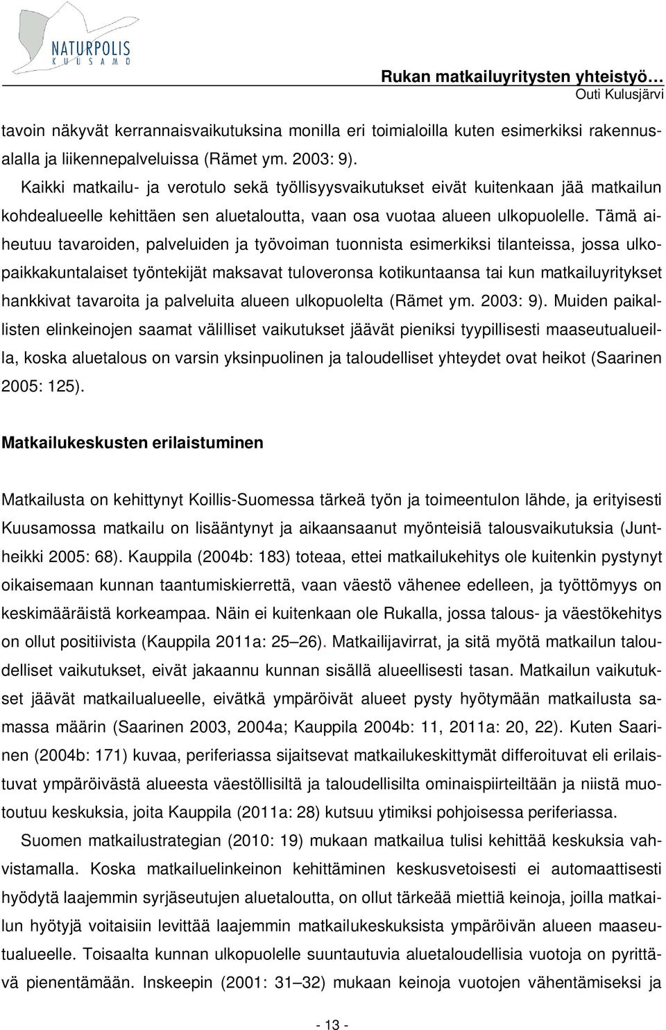 Tämä aiheutuu tavaroiden, palveluiden ja työvoiman tuonnista esimerkiksi tilanteissa, jossa ulkopaikkakuntalaiset työntekijät maksavat tuloveronsa kotikuntaansa tai kun matkailuyritykset hankkivat