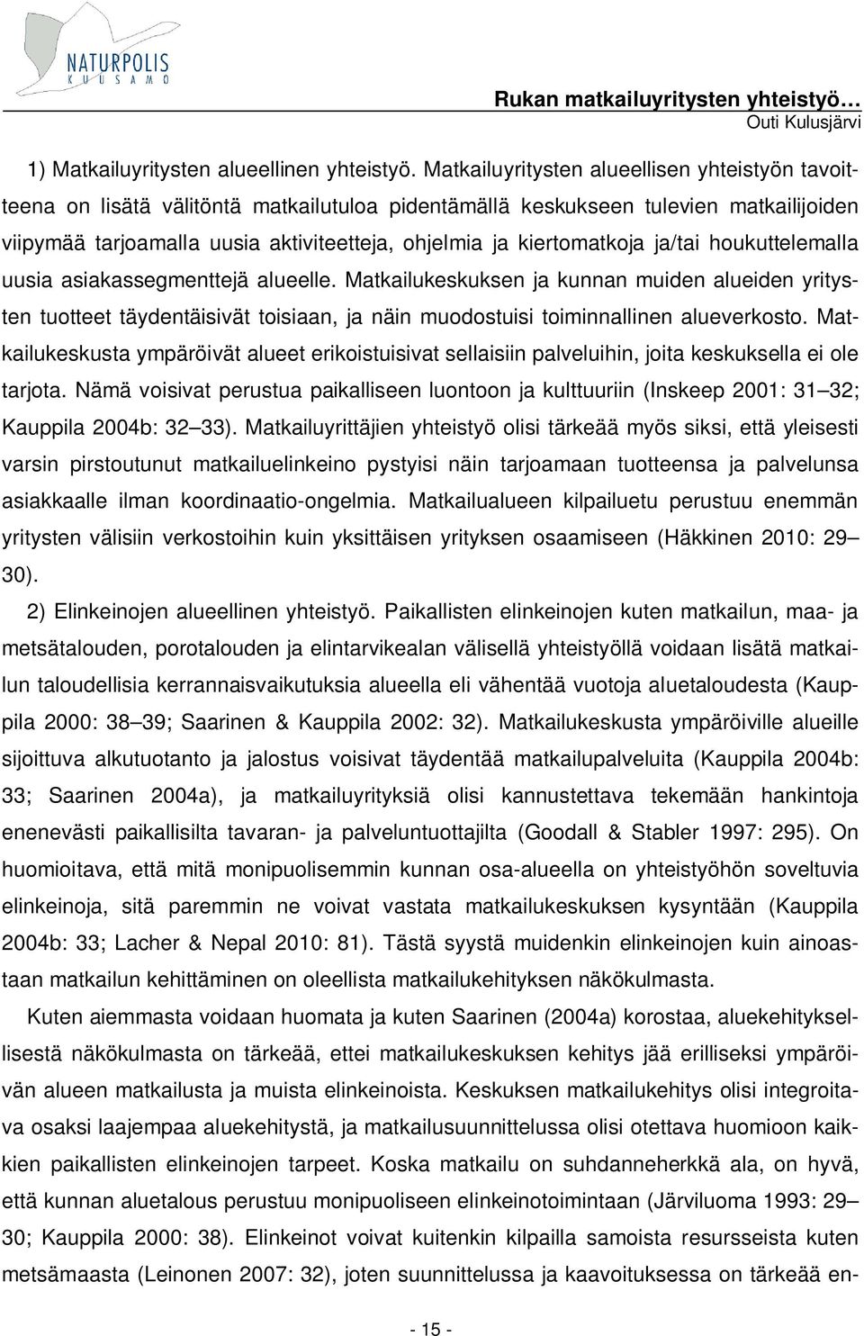 kiertomatkoja ja/tai houkuttelemalla uusia asiakassegmenttejä alueelle.