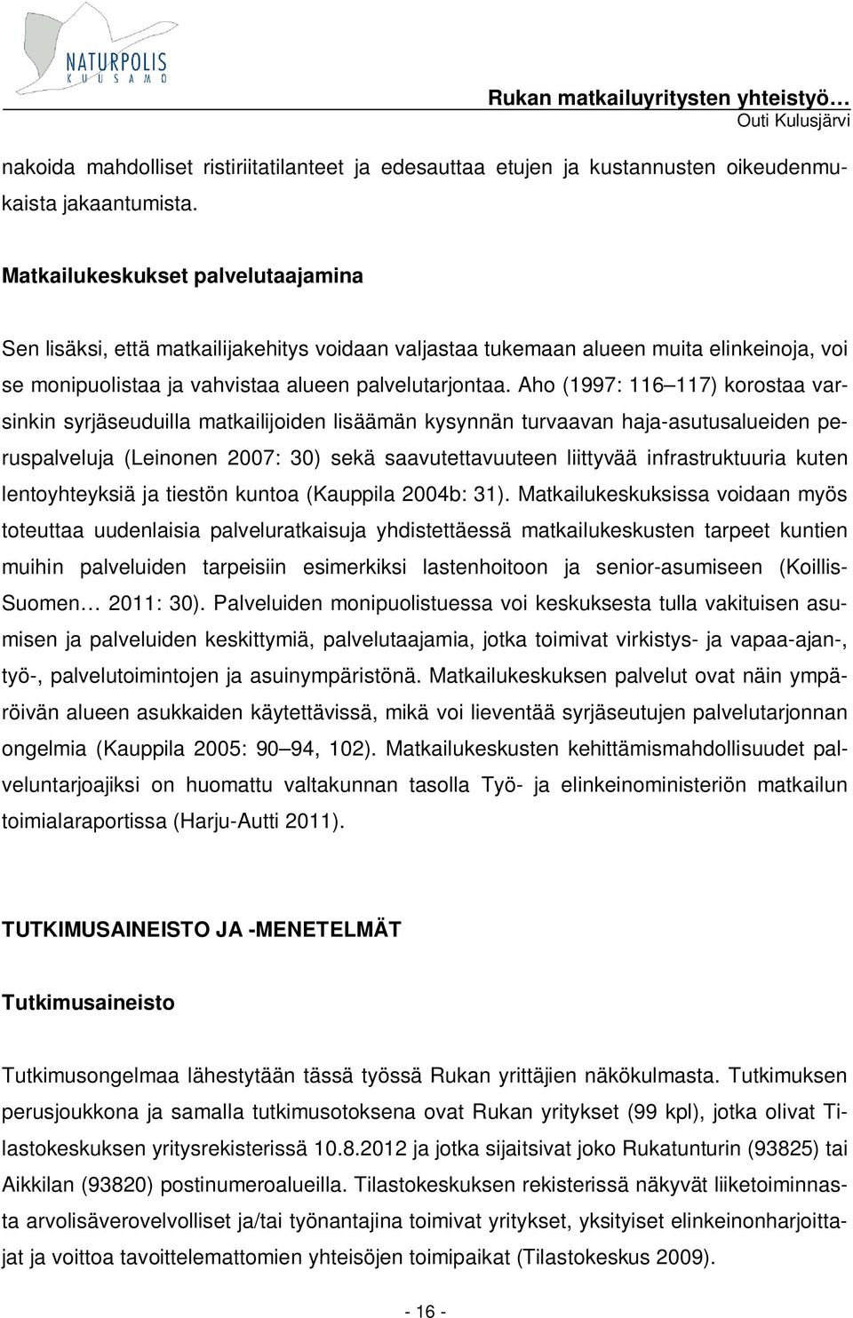 Aho (1997: 116 117) korostaa varsinkin syrjäseuduilla matkailijoiden lisäämän kysynnän turvaavan haja-asutusalueiden peruspalveluja (Leinonen 2007: 30) sekä saavutettavuuteen liittyvää
